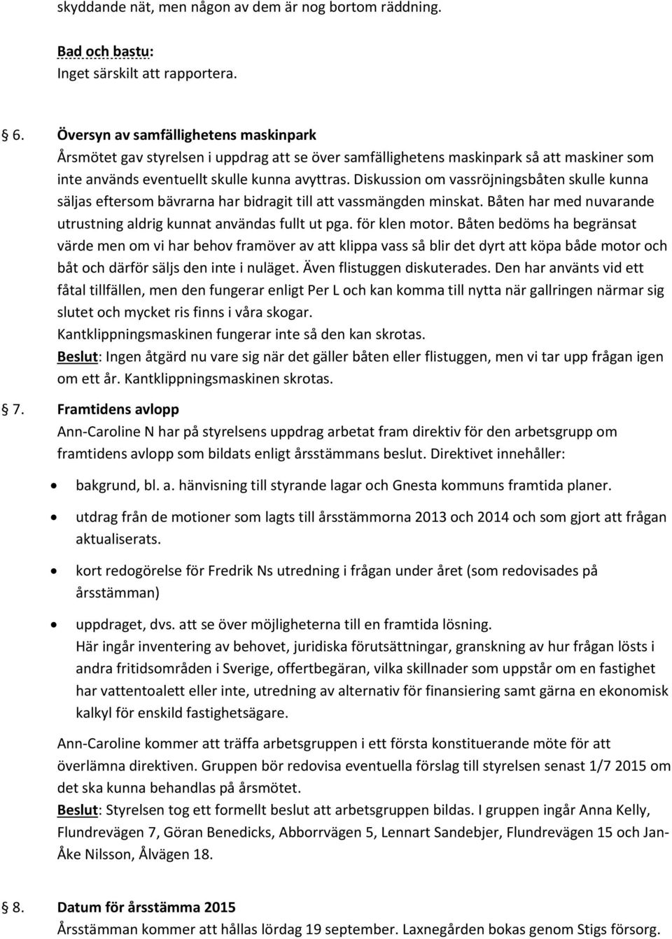 Diskussion om vassröjningsbåten skulle kunna säljas eftersom bävrarna har bidragit till att vassmängden minskat. Båten har med nuvarande utrustning aldrig kunnat användas fullt ut pga. för klen motor.