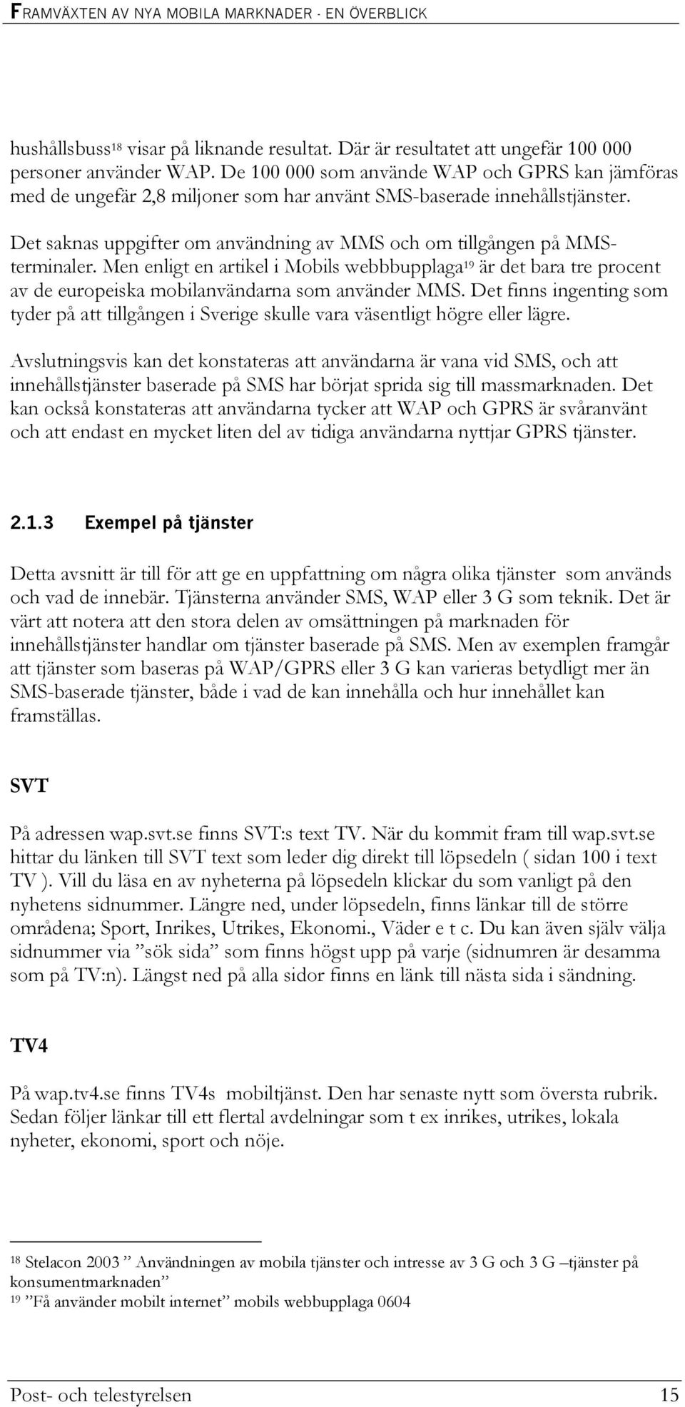 Det saknas uppgifter om användning av MMS och om tillgången på MMSterminaler. Men enligt en artikel i Mobils webbbupplaga 19 är det bara tre procent av de europeiska mobilanvändarna som använder MMS.