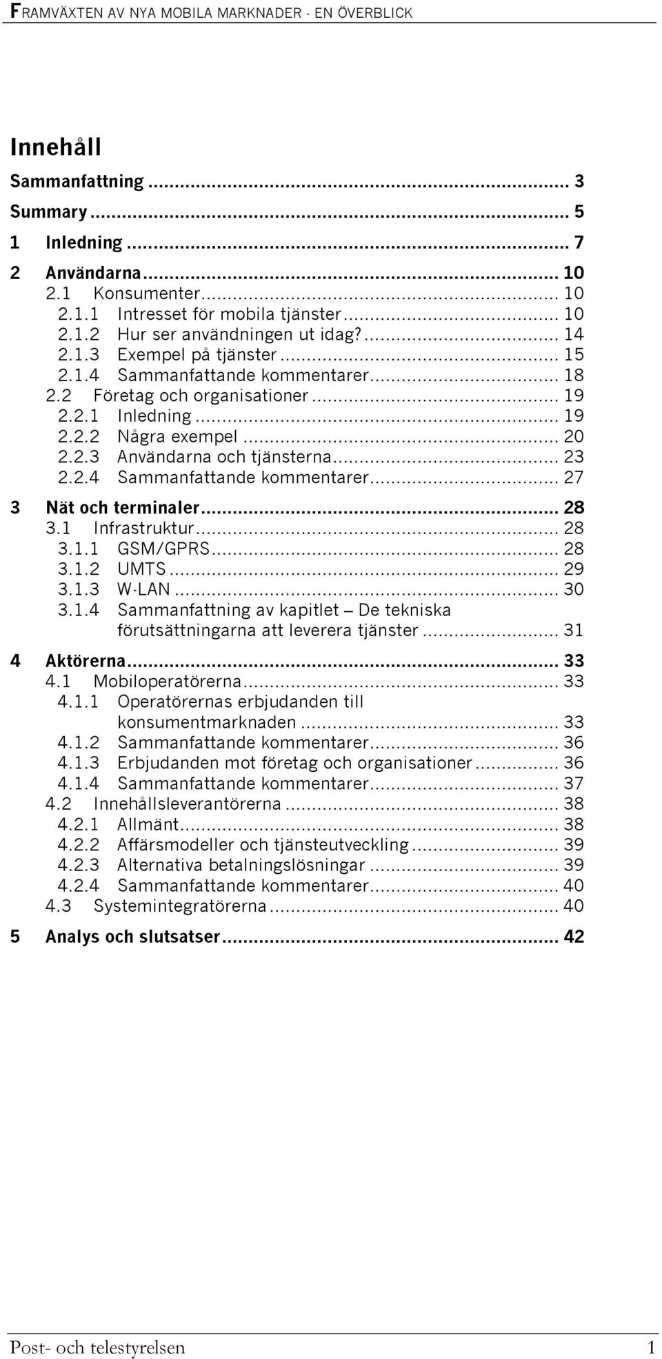 .. 28 3.1 Infrastruktur... 28 3.1.1 GSM/GPRS... 28 3.1.2 UMTS... 29 3.1.3 W-LAN... 30 3.1.4 Sammanfattning av kapitlet De tekniska förutsättningarna att leverera tjänster... 31 4 Aktörerna... 33 4.