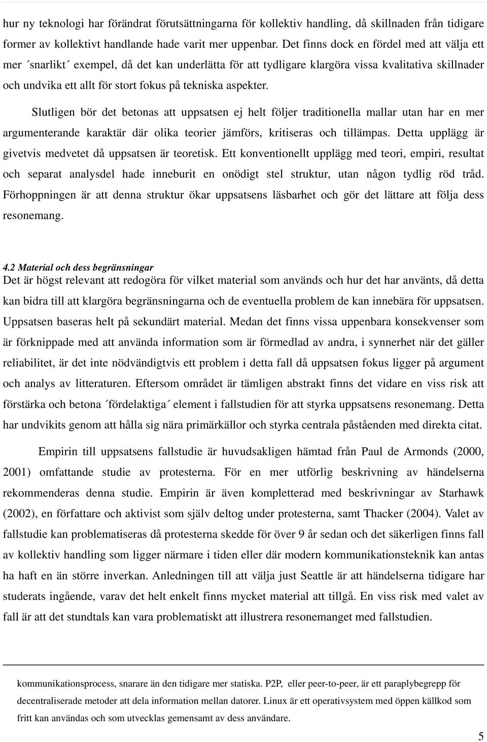 aspekter. Slutligen bör det betonas att uppsatsen ej helt följer traditionella mallar utan har en mer argumenterande karaktär där olika teorier jämförs, kritiseras och tillämpas.