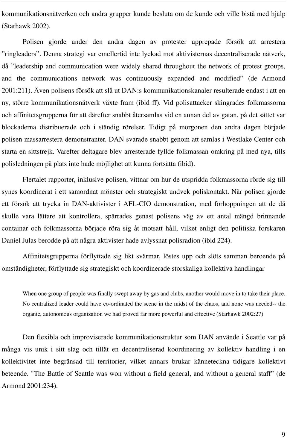 Denna strategi var emellertid inte lyckad mot aktivisternas decentraliserade nätverk, då leadership and communication were widely shared throughout the network of protest groups, and the