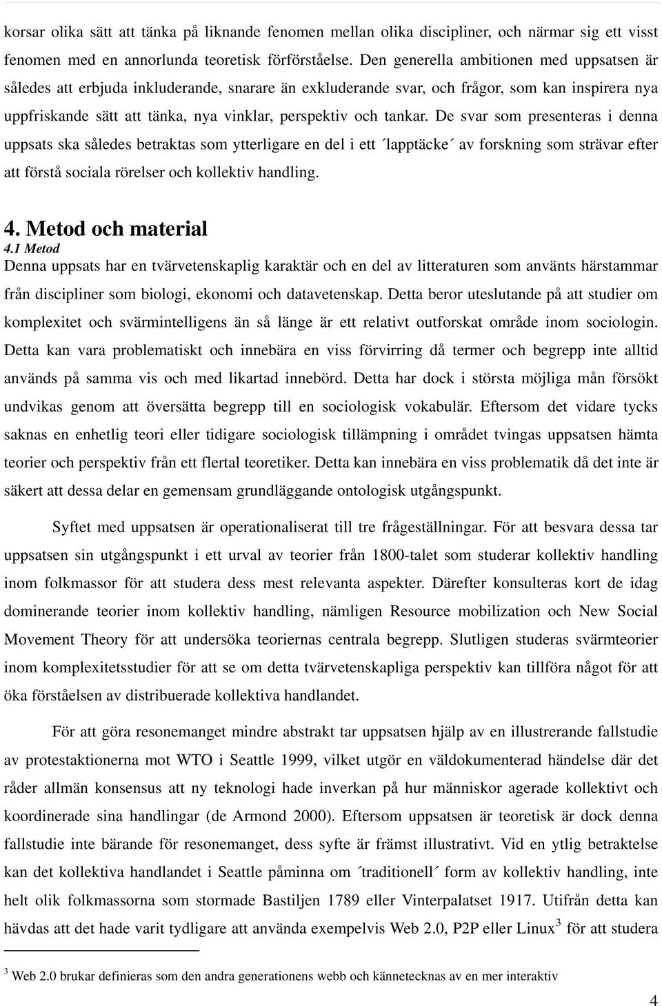 tankar. De svar som presenteras i denna uppsats ska således betraktas som ytterligare en del i ett lapptäcke av forskning som strävar efter att förstå sociala rörelser och kollektiv handling. 4.