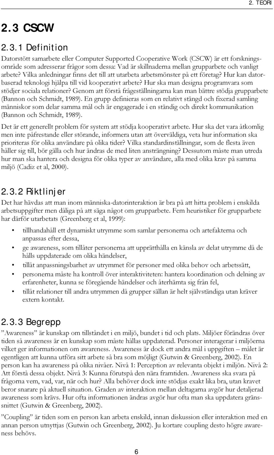 1 Definition Datorstött samarbete eller Computer Supported Cooperative Work (CSCW) är ett forskningsområde som adresserar frågor som dessa: Vad är skillnaderna mellan grupparbete och vanligt arbete?