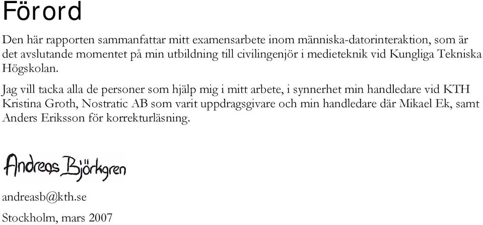 Jag vill tacka alla de personer som hjälp mig i mitt arbete, i synnerhet min handledare vid KTH Kristina Groth,