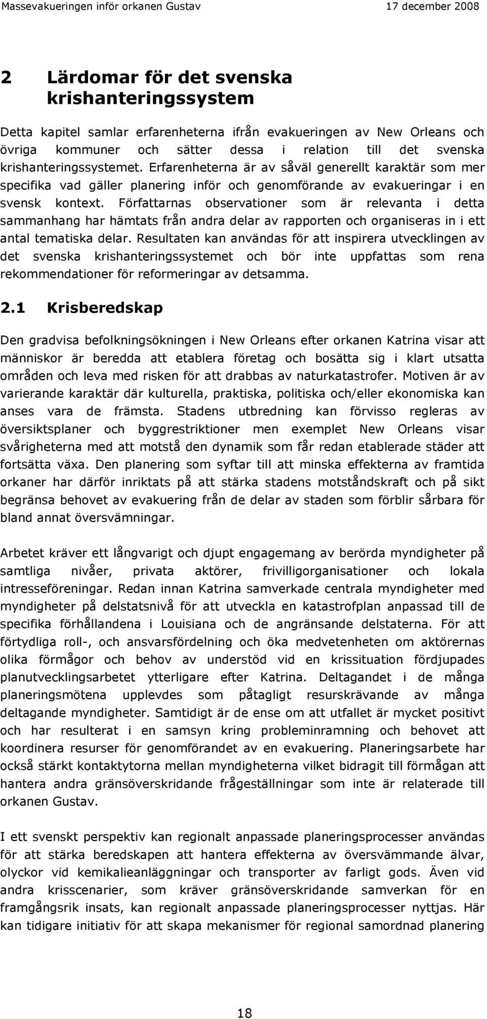 Författarnas observationer som är relevanta i detta sammanhang har hämtats från andra delar av rapporten och organiseras in i ett antal tematiska delar.