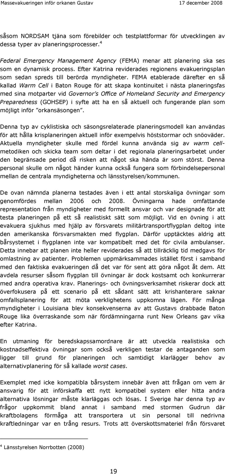 FEMA etablerade därefter en så kallad Warm Cell i Baton Rouge för att skapa kontinuitet i nästa planeringsfas med sina motparter vid Governor s Office of Homeland Security and Emergency Preparedness