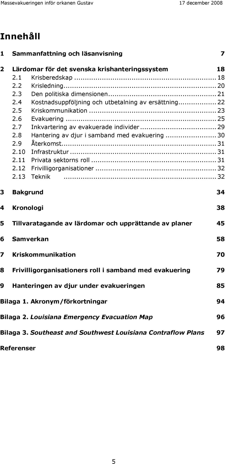 ..30 2.9 Återkomst...31 2.10 Infrastruktur...31 2.11 Privata sektorns roll...31 2.12 Frivilligorganisationer...32 2.13 Teknik.