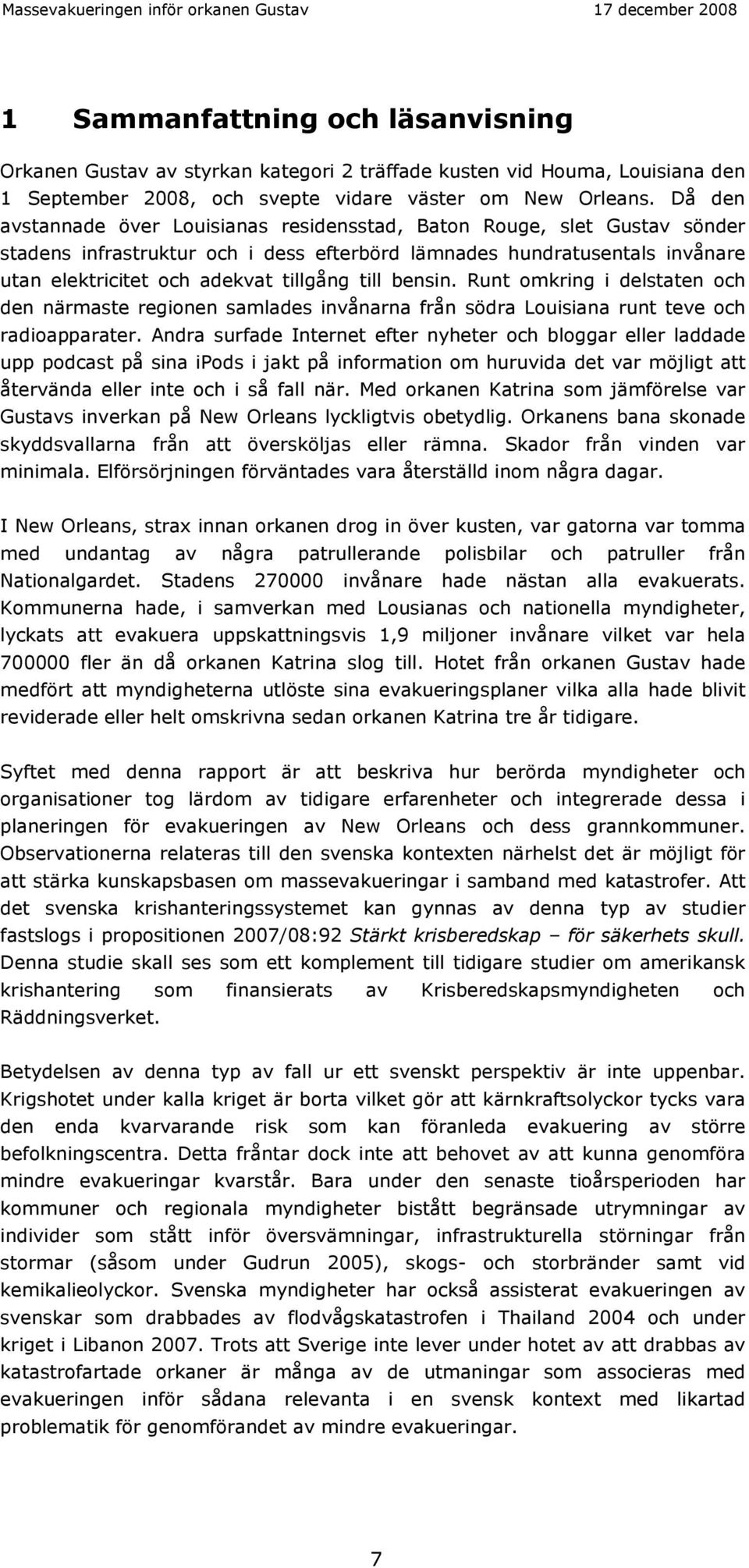 till bensin. Runt omkring i delstaten och den närmaste regionen samlades invånarna från södra Louisiana runt teve och radioapparater.