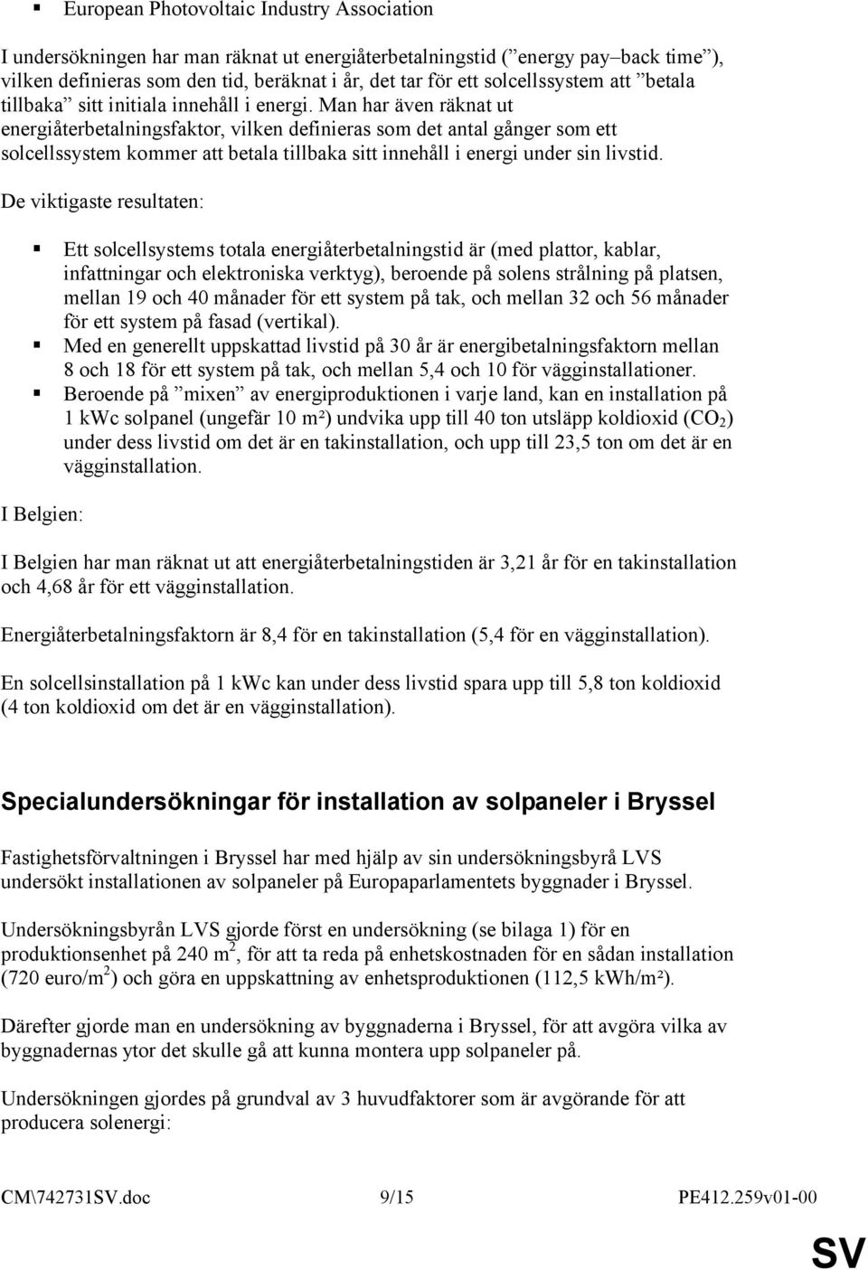 Man har även räknat ut energiåterbetalningsfaktor, vilken definieras som det antal gånger som ett solcellssystem kommer att betala tillbaka sitt innehåll i energi under sin livstid.