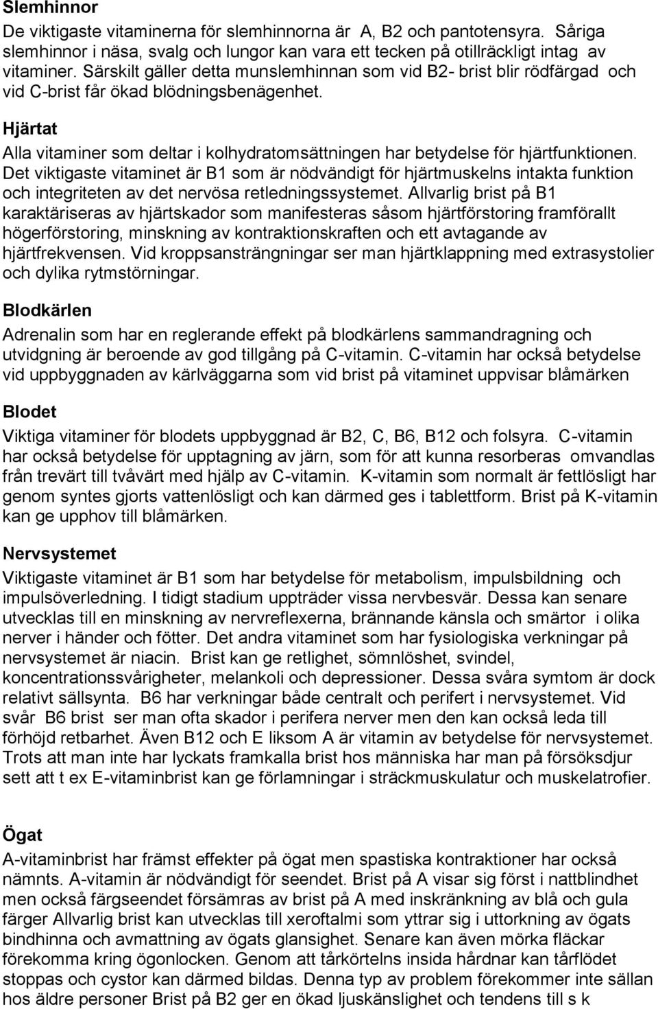 Hjärtat Alla vitaminer som deltar i kolhydratomsättningen har betydelse för hjärtfunktionen.