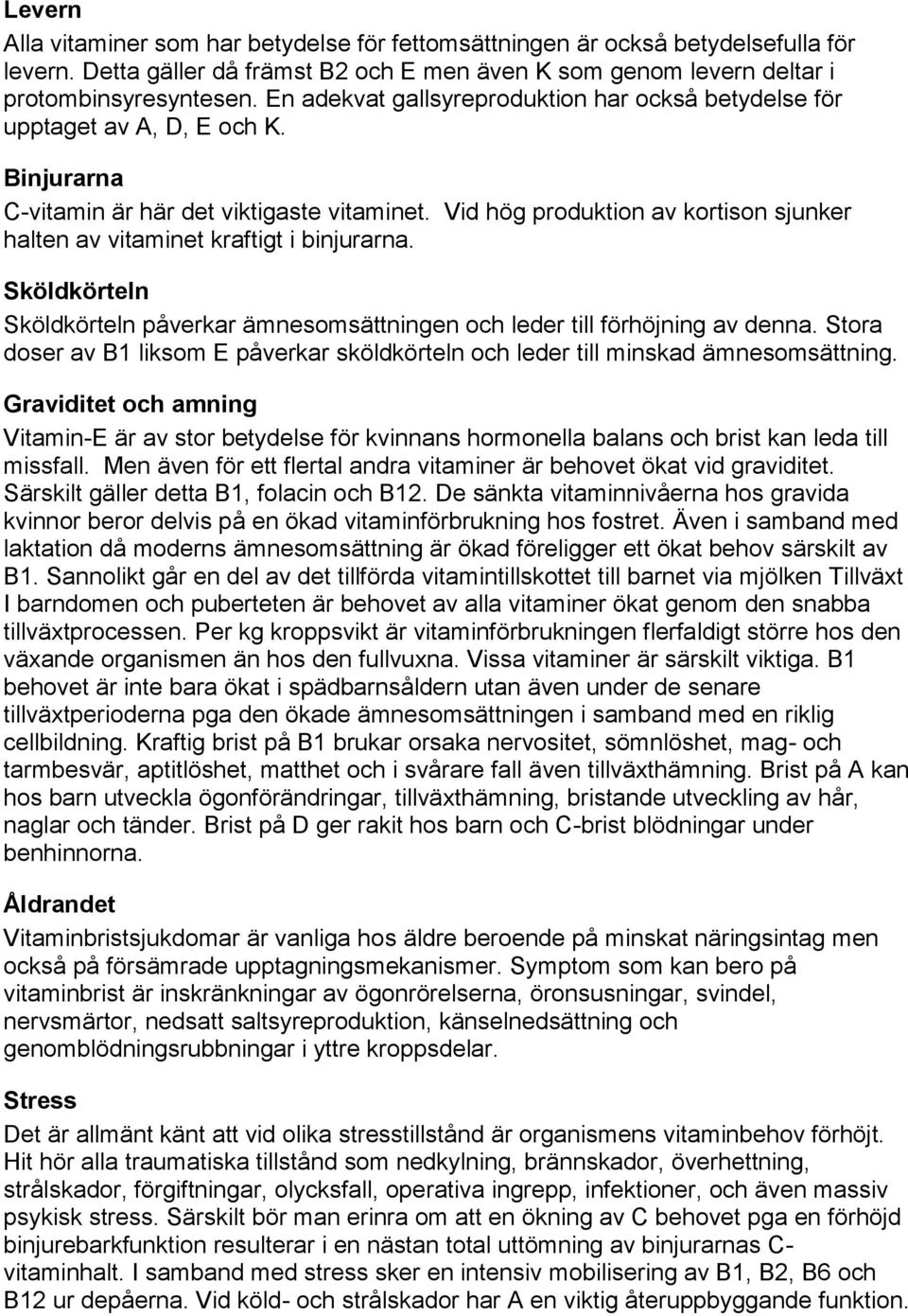 Vid hög produktion av kortison sjunker halten av vitaminet kraftigt i binjurarna. Sköldkörteln Sköldkörteln påverkar ämnesomsättningen och leder till förhöjning av denna.