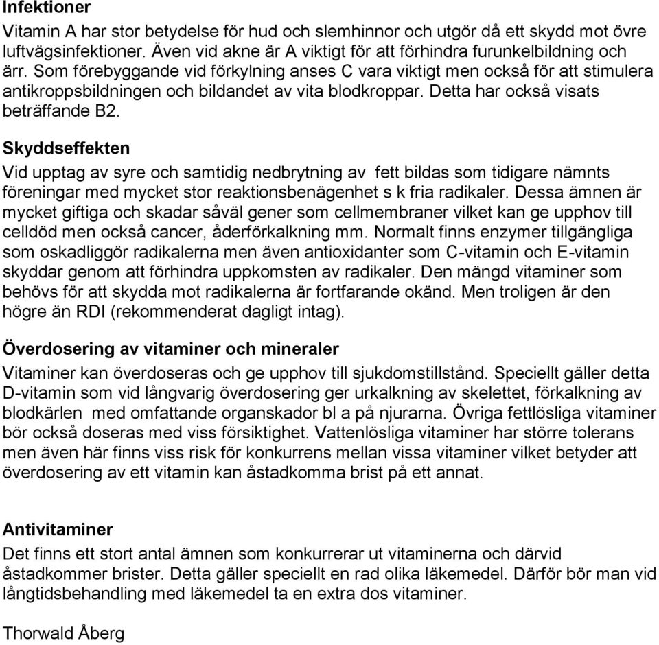 Skyddseffekten Vid upptag av syre och samtidig nedbrytning av fett bildas som tidigare nämnts föreningar med mycket stor reaktionsbenägenhet s k fria radikaler.