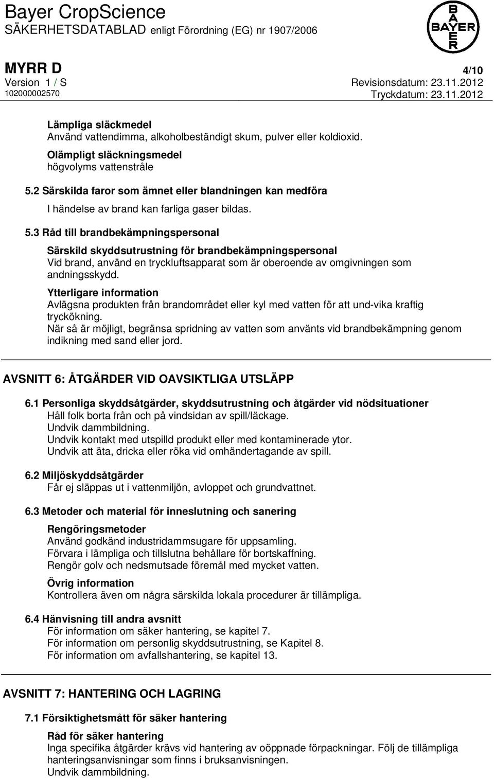 3 Råd till brandbekämpningspersonal Särskild skyddsutrustning för brandbekämpningspersonal Vid brand, använd en tryckluftsapparat som är oberoende av omgivningen som andningsskydd.