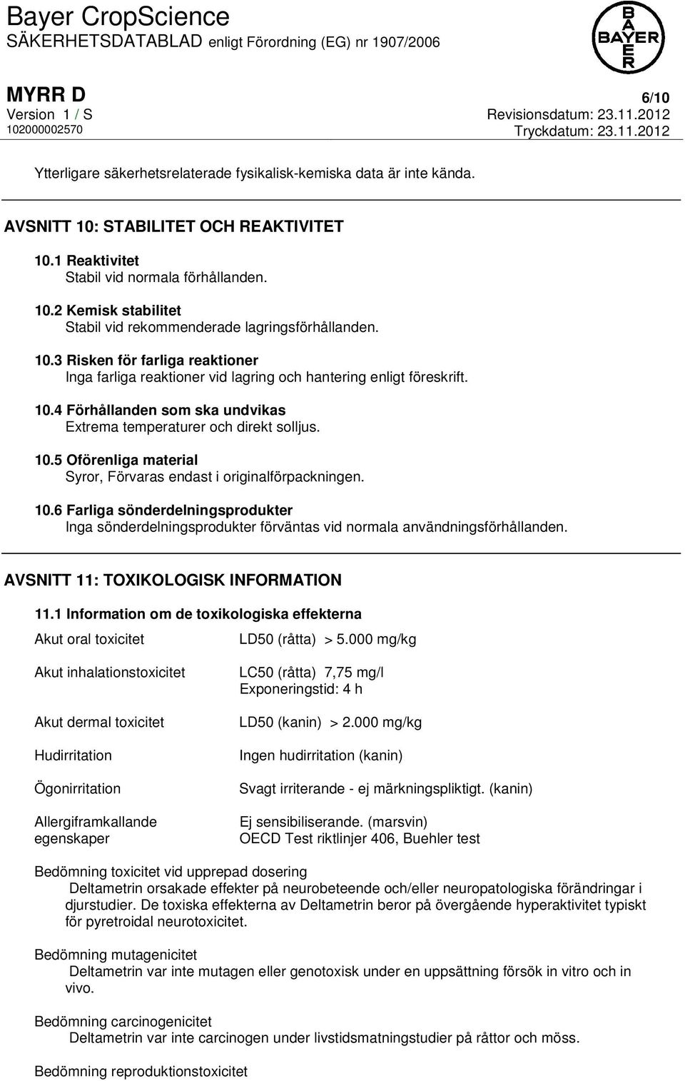 10.6 Farliga sönderdelningsprodukter Inga sönderdelningsprodukter förväntas vid normala användningsförhållanden. AVSNITT 11: TOXIKOLOGISK INFORMATION 11.