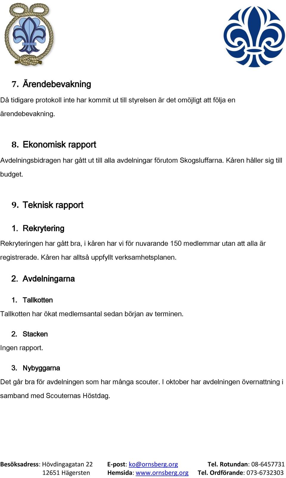 Rekrytering Rekryteringen har gått bra, i kåren har vi för nuvarande 150 medlemmar utan att alla är registrerade. Kåren har alltså uppfyllt verksamhetsplanen. 2.