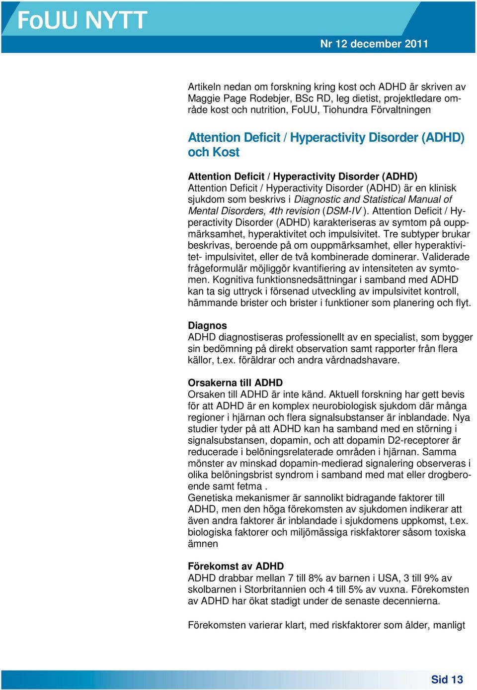 Statistical Manual of Mental Disorders, 4th revision (DSM-IV ). Attention Deficit / Hyperactivity Disorder (ADHD) karakteriseras av symtom på ouppmärksamhet, hyperaktivitet och impulsivitet.