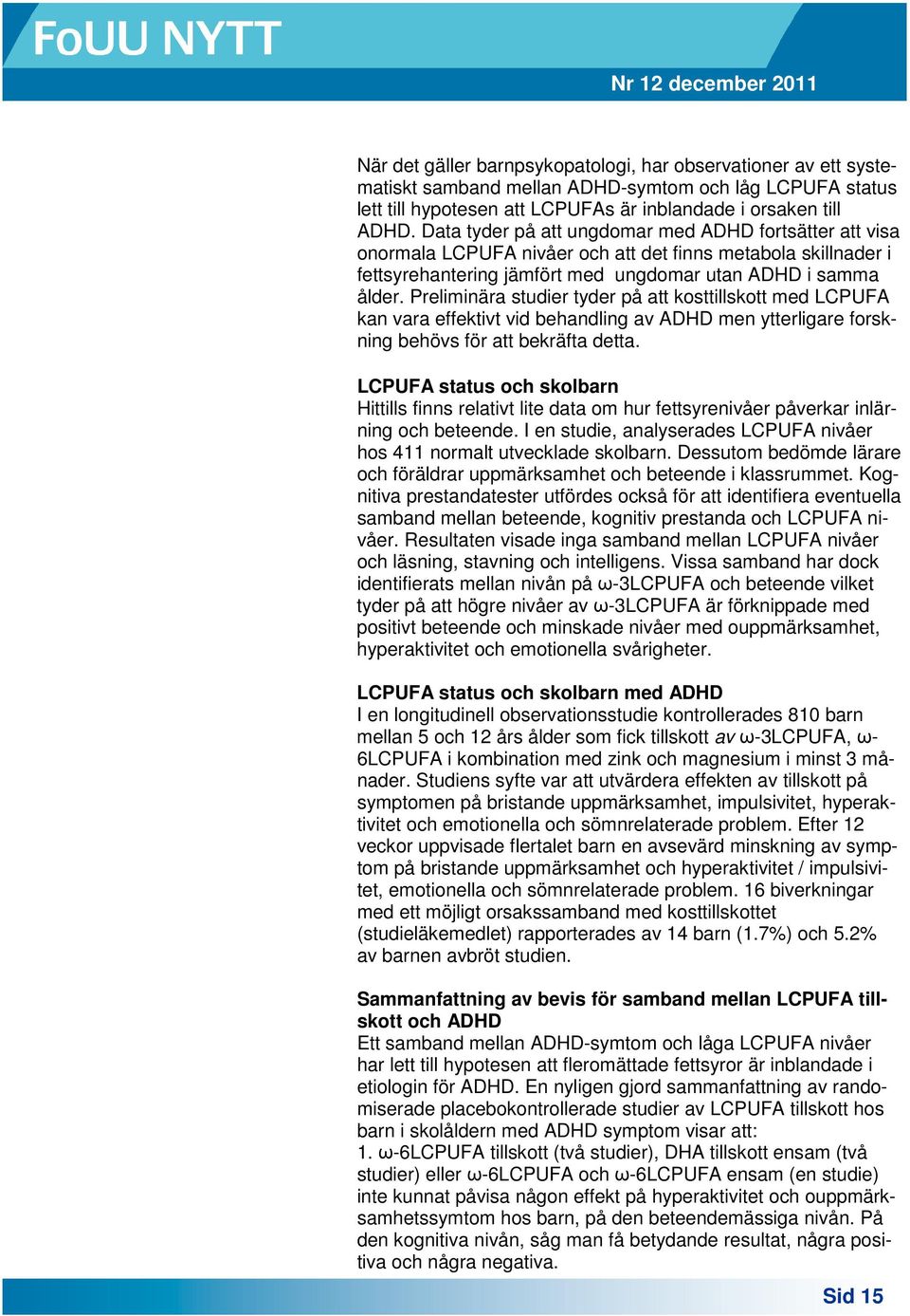 Preliminära studier tyder på att kosttillskott med LCPUFA kan vara effektivt vid behandling av ADHD men ytterligare forskning behövs för att bekräfta detta.