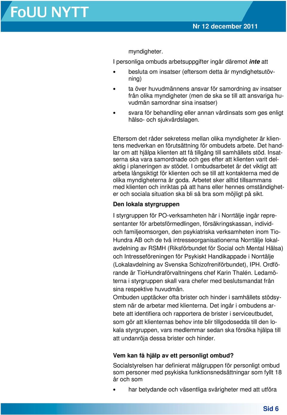 (men de ska se till att ansvariga huvudmän samordnar sina insatser) svara för behandling eller annan vårdinsats som ges enligt hälso- och sjukvårdslagen.