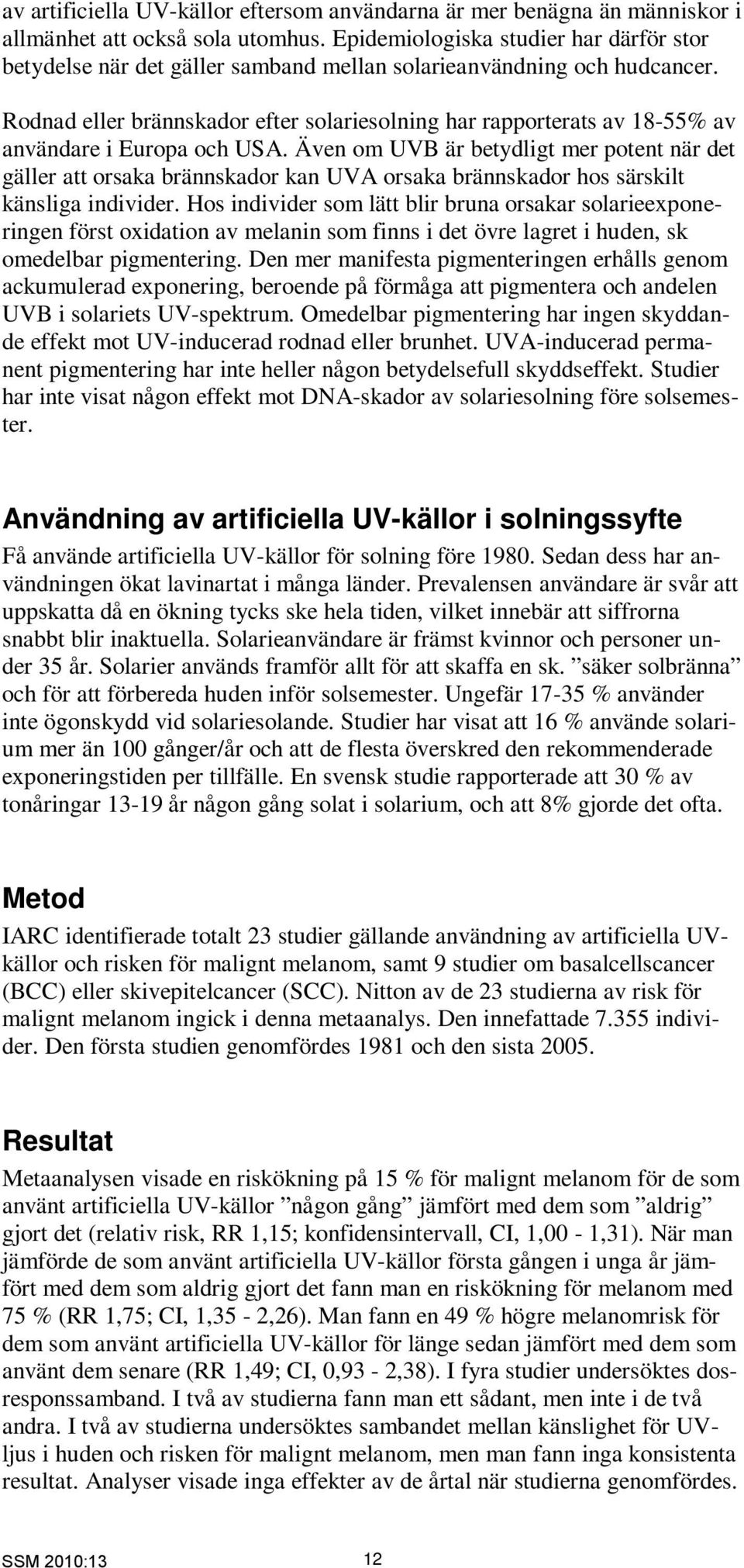 Rodnad eller brännskador efter solariesolning har rapporterats av 18-55% av användare i Europa och USA.