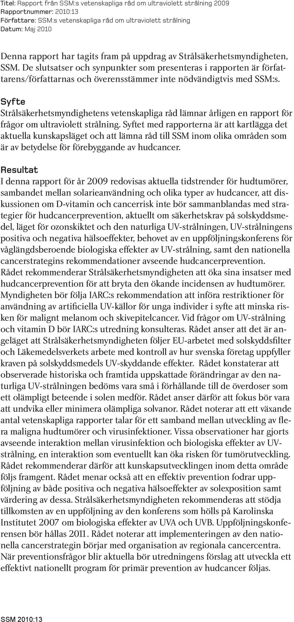 Syfte Strålsäkerhetsmyndighetens vetenskapliga råd lämnar årligen en rapport för frågor om ultraviolett strålning.