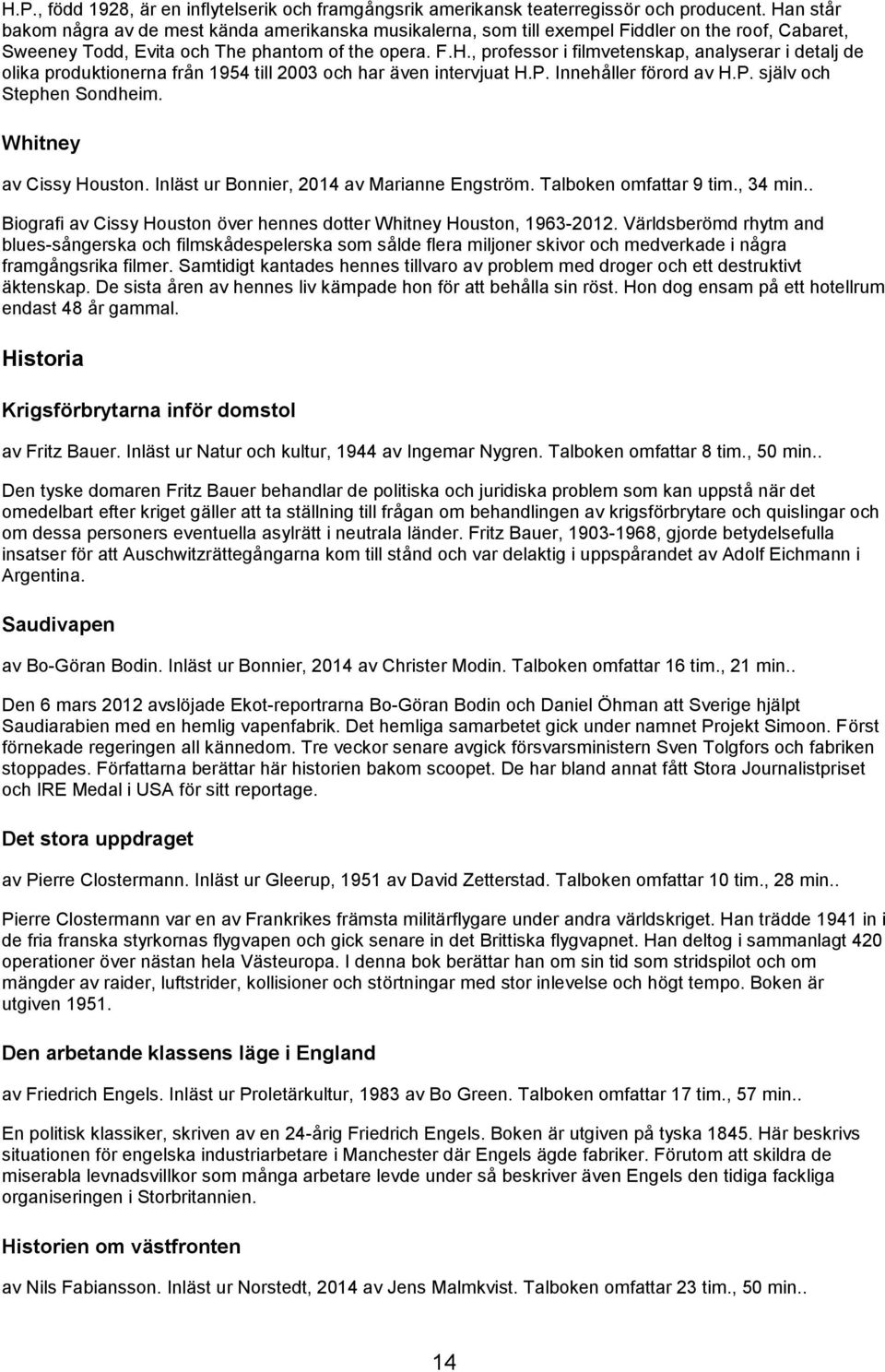 P. Innehåller förord av H.P. själv och Stephen Sondheim. Whitney av Cissy Houston. Inläst ur Bonnier, 2014 av Marianne Engström. Talboken omfattar 9 tim., 34 min.