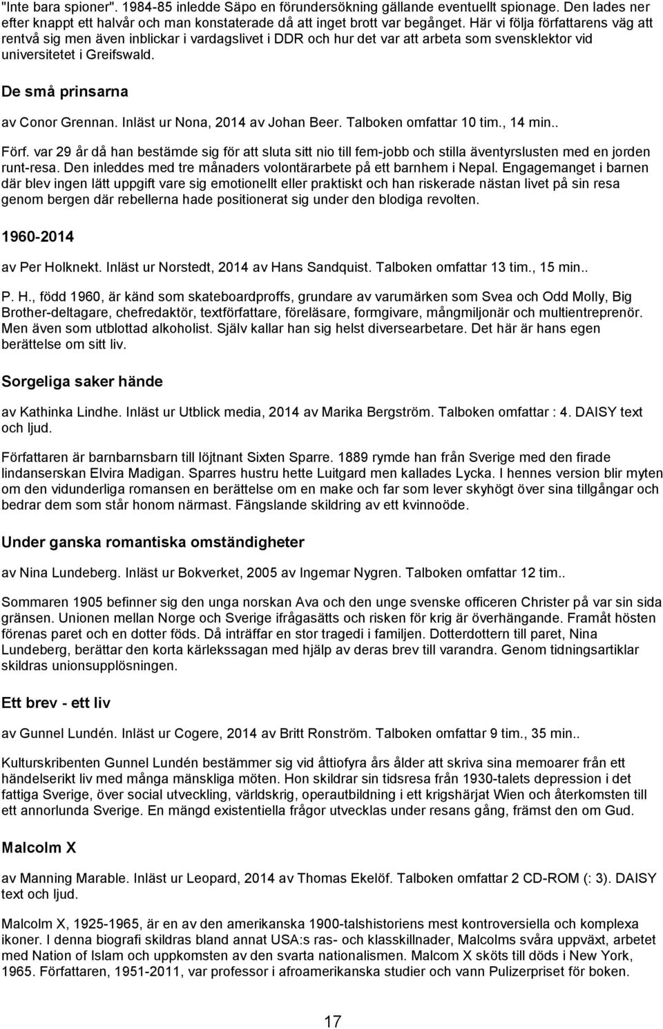 Inläst ur Nona, 2014 av Johan Beer. Talboken omfattar 10 tim., 14 min.. Förf. var 29 år då han bestämde sig för att sluta sitt nio till fem-jobb och stilla äventyrslusten med en jorden runt-resa.