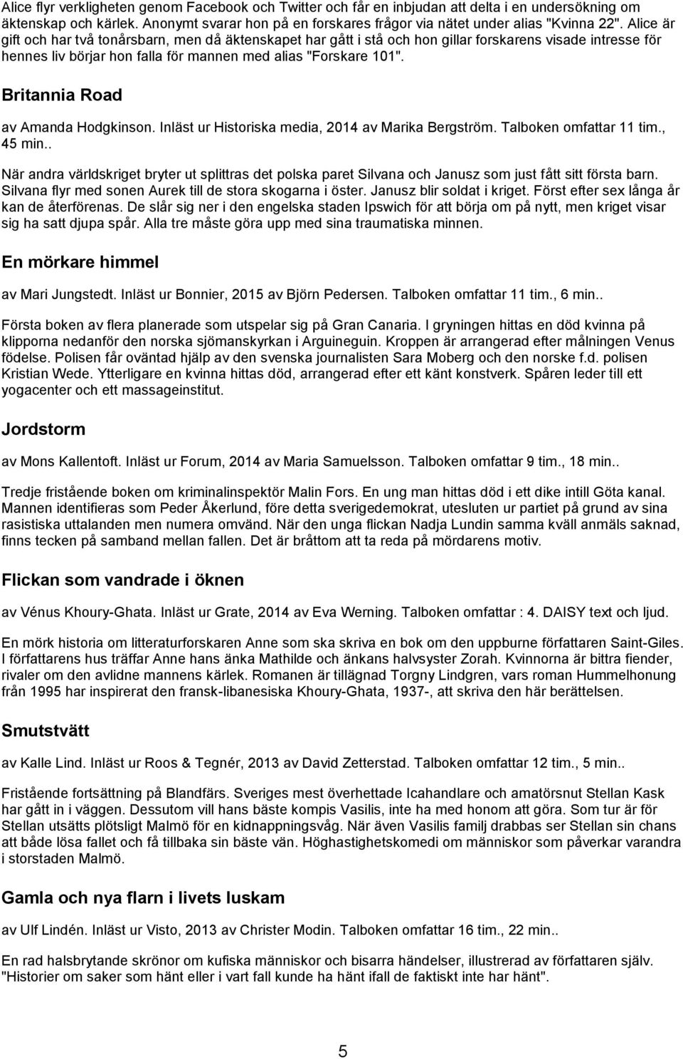 Britannia Road av Amanda Hodgkinson. Inläst ur Historiska media, 2014 av Marika Bergström. Talboken omfattar 11 tim., 45 min.