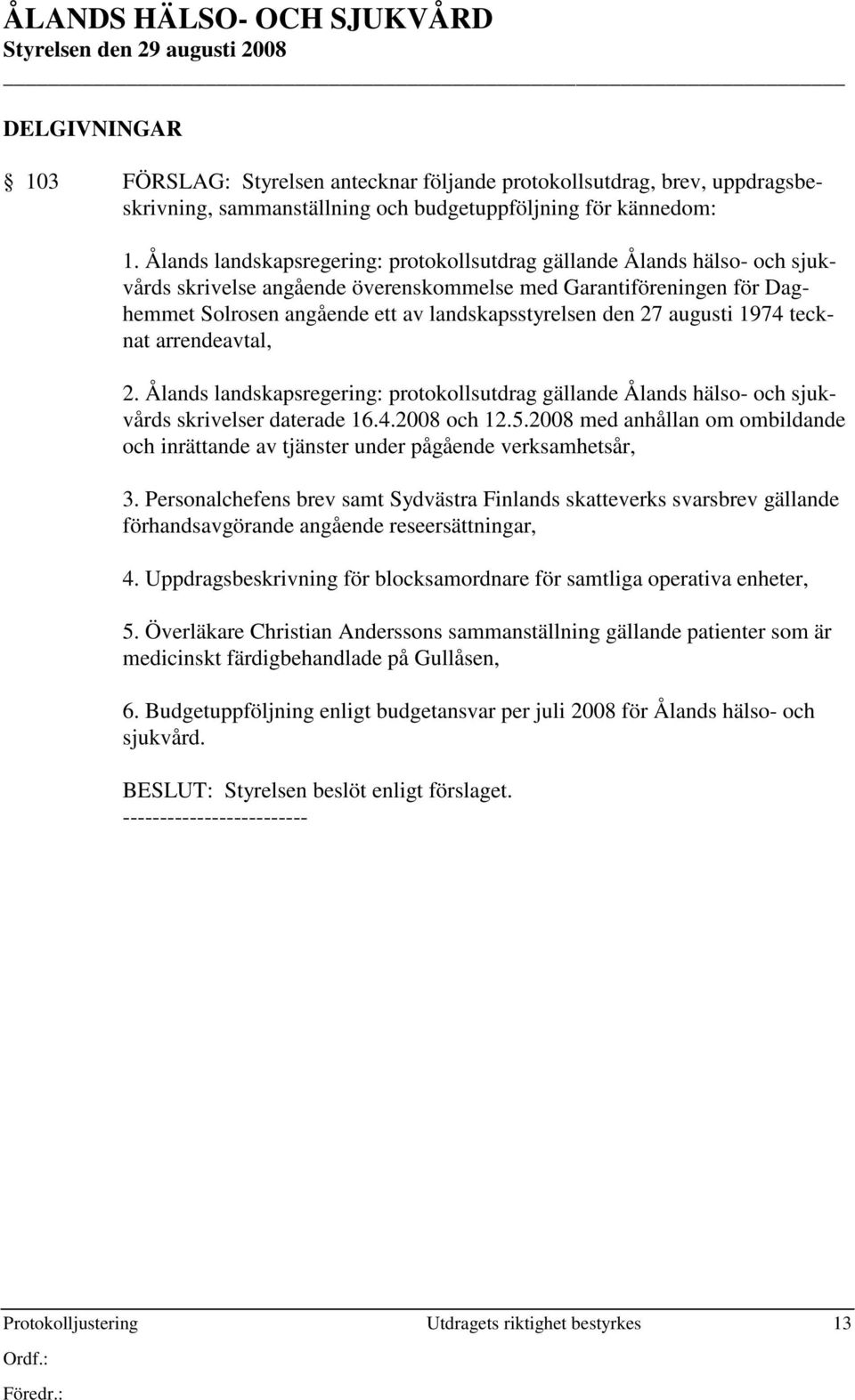 27 augusti 1974 tecknat arrendeavtal, 2. Ålands landskapsregering: protokollsutdrag gällande Ålands hälso- och sjukvårds skrivelser daterade 16.4.2008 och 12.5.