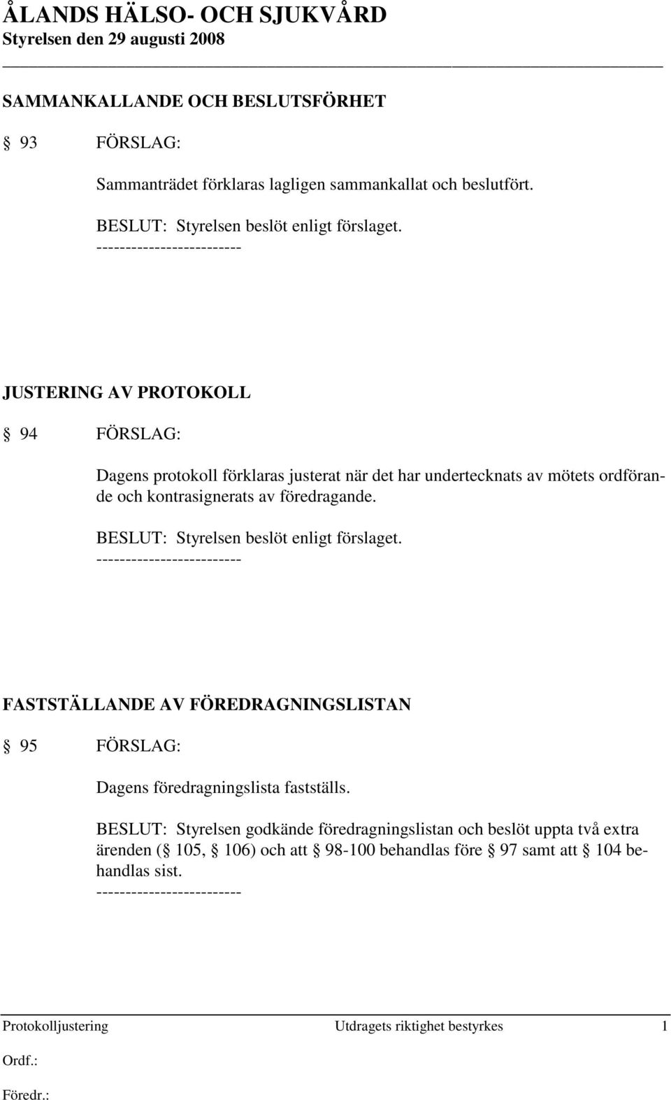 av föredragande. FASTSTÄLLANDE AV FÖREDRAGNINGSLISTAN 95 FÖRSLAG: Dagens föredragningslista fastställs.