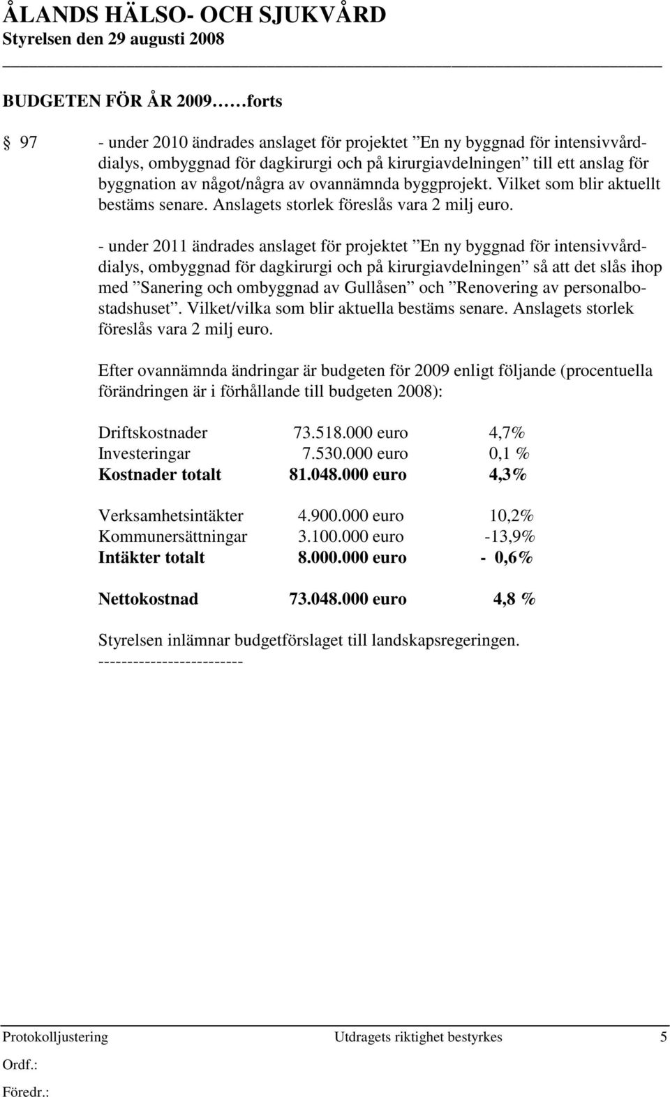 - under 2011 ändrades anslaget för projektet En ny byggnad för intensivvårddialys, ombyggnad för dagkirurgi och på kirurgiavdelningen så att det slås ihop med Sanering och ombyggnad av Gullåsen och