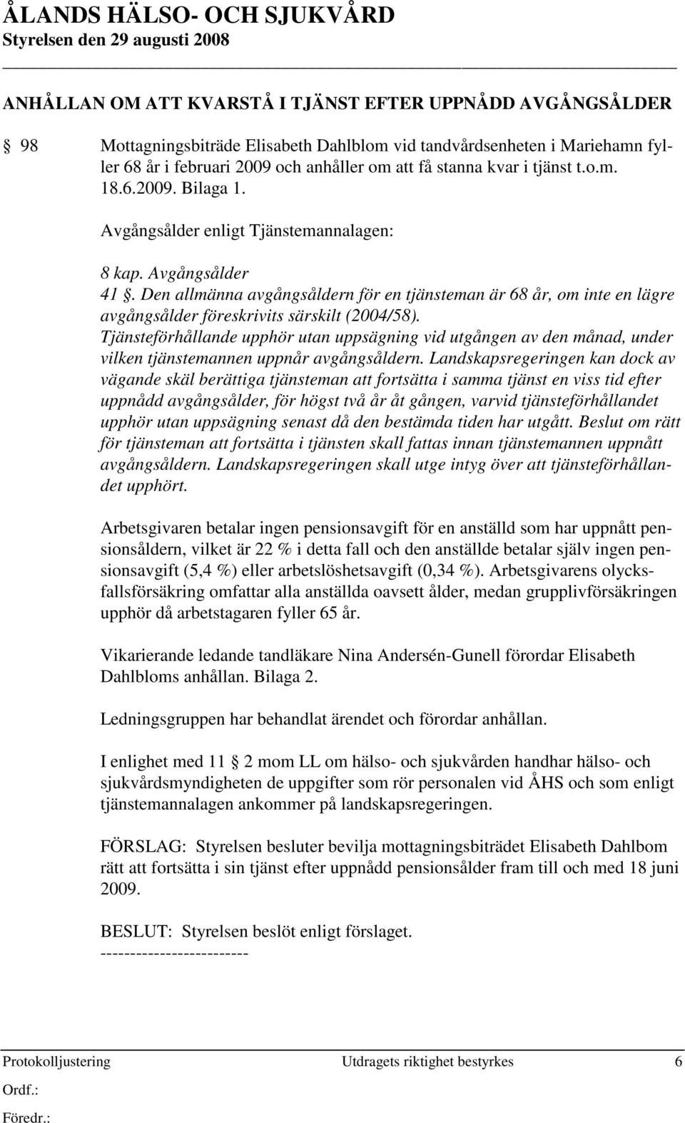 Den allmänna avgångsåldern för en tjänsteman är 68 år, om inte en lägre avgångsålder föreskrivits särskilt (2004/58).