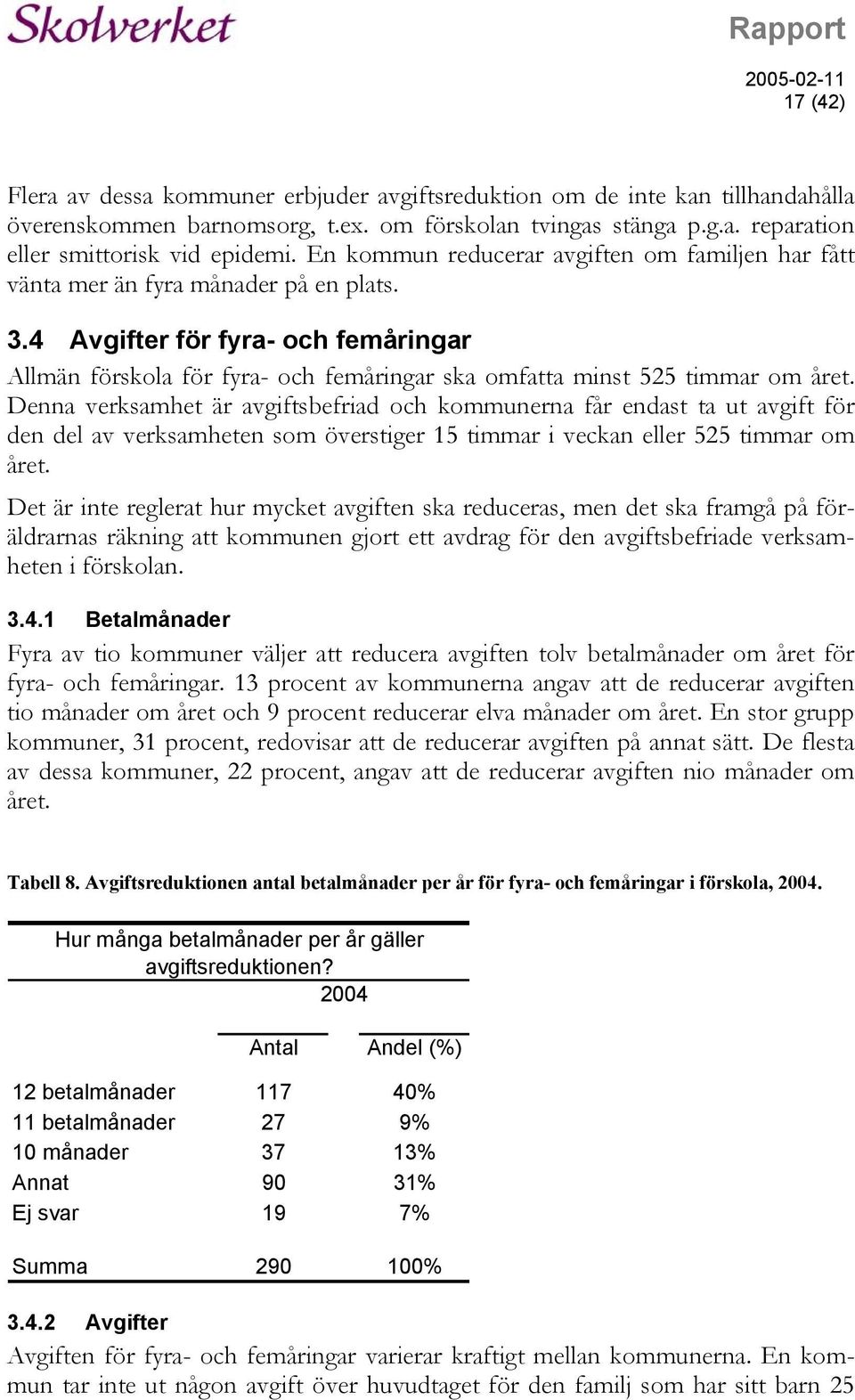 4 Avgifter för fyra- och femåringar Allmän förskola för fyra- och femåringar ska omfatta minst 525 timmar om året.