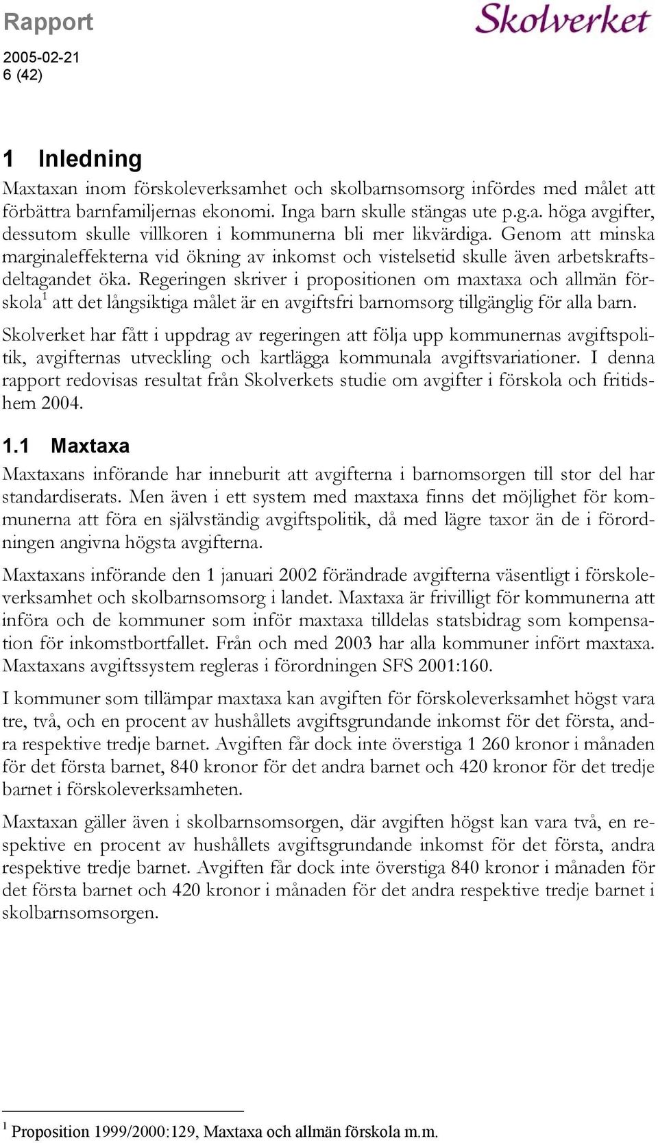 Regeringen skriver i propositionen om maxtaxa och allmän förskola 1 att det långsiktiga målet är en avgiftsfri barnomsorg tillgänglig för alla barn.