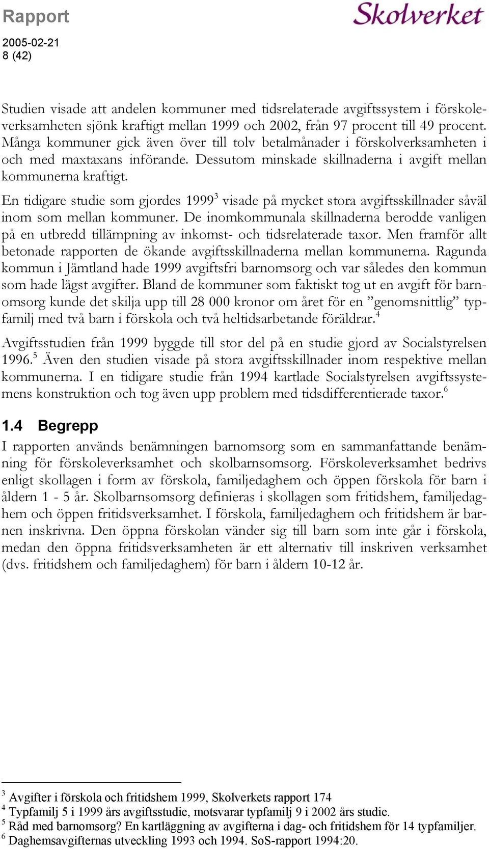 En tidigare studie som gjordes 1999 3 visade på mycket stora avgiftsskillnader såväl inom som mellan kommuner.