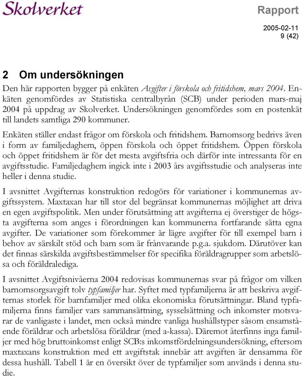 Enkäten ställer endast frågor om förskola och fritidshem. Barnomsorg bedrivs även i form av familjedaghem, öppen förskola och öppet fritidshem.