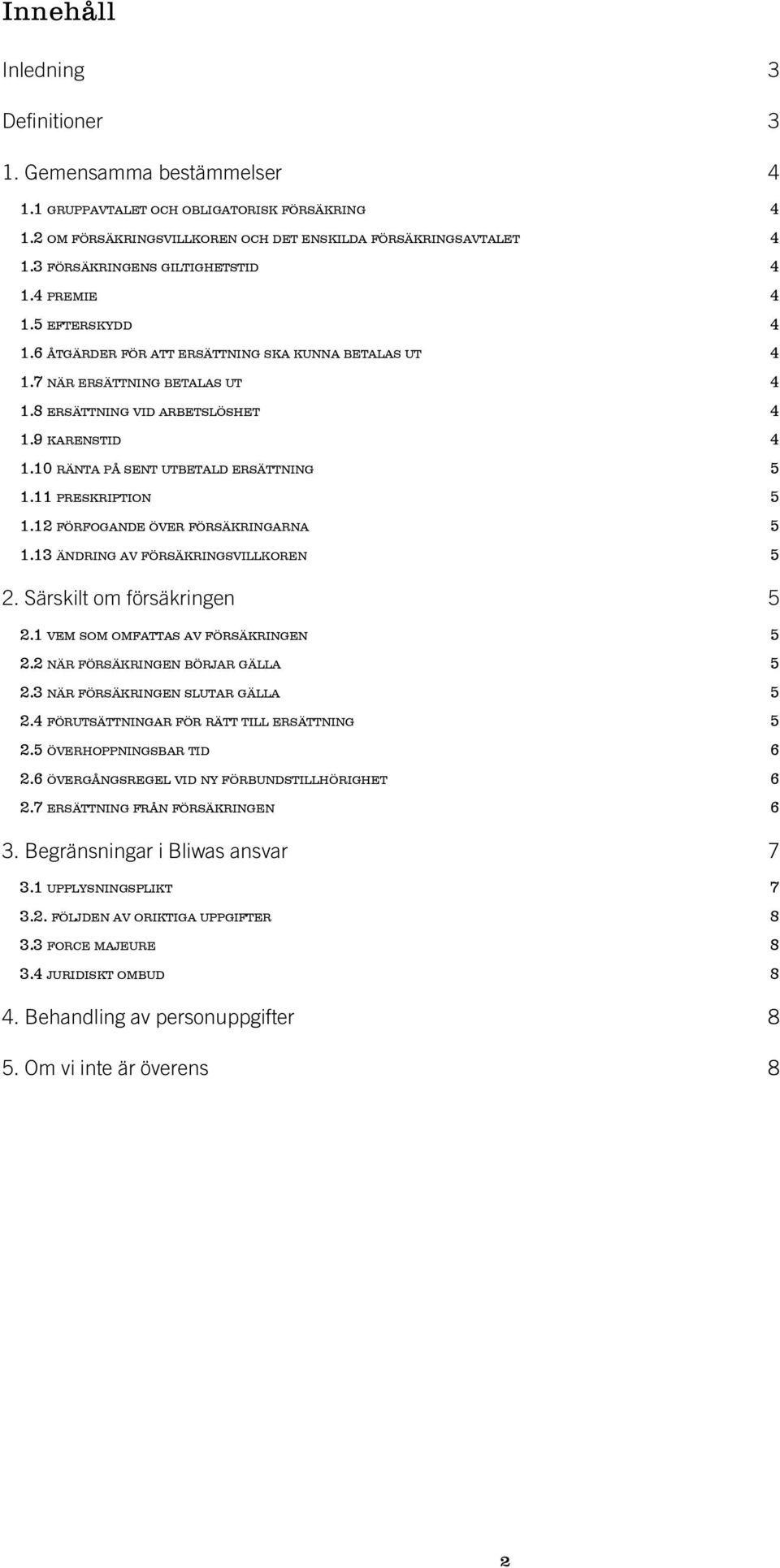 9 karenstid 4 1.10 ränta på sent utbetald ersättning 5 1.11 preskription 5 1.12 förfogande över försäkringarna 5 1.13 ändring av försäkringsvillkoren 5 2. Särskilt om försäkringen 5 2.