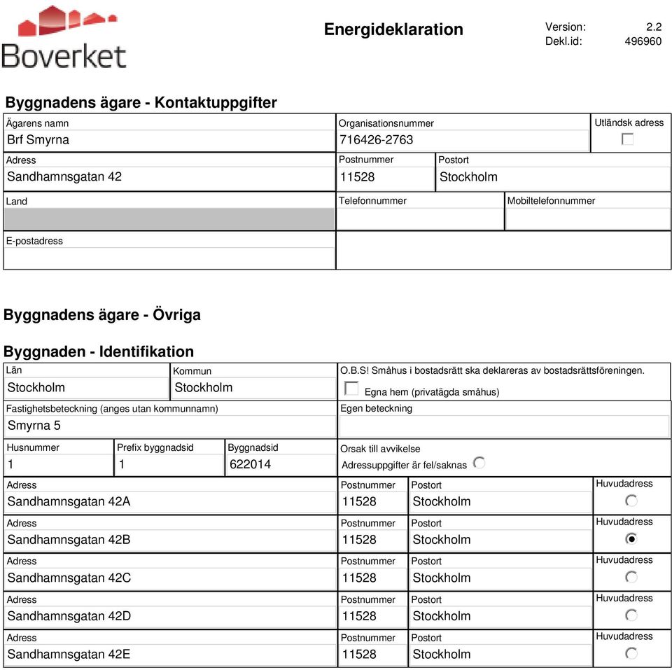 Mobiltelefonnummer E-postadress Byggnadens ägare - Övriga Byggnaden - Identifikation Län Fastighetsbeteckning (anges utan kommunnamn) Sm