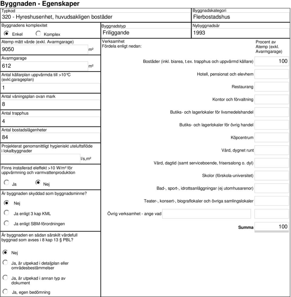 garageplan) 1 Antal våningsplan ovan mark 8 Antal trapphus 4 Antal bostadslägenheter 84 Projekterat genomsnittligt hygieniskt uteluftsflöde i lokalbyggnader Finns installerad eleffekt >10 W/m² för