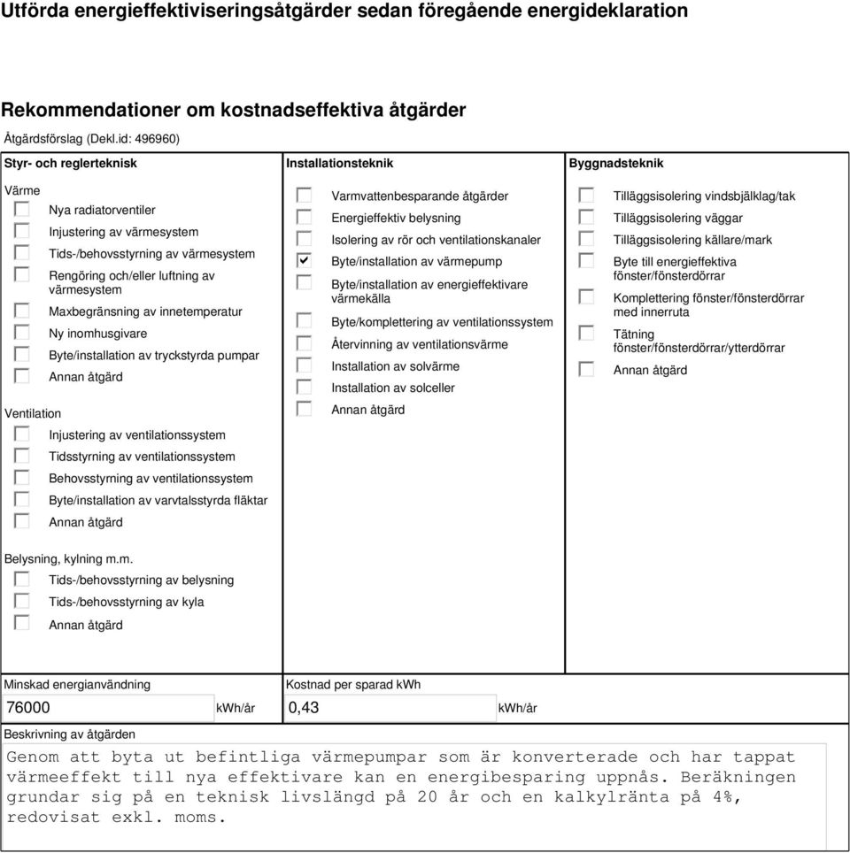 innetemperatur Ny inomhusgivare Byte/installation av tryckstyrda pumpar Injustering av ventilationssystem Tidsstyrning av ventilationssystem Behovsstyrning av ventilationssystem Byte/installation av