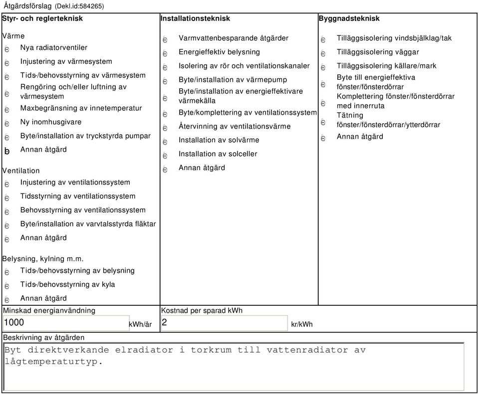 värmesystem Maxbegränsning av innetemperatur Ny inomhusgivare Byte/installation av tryckstyrda pumpar Ventilation Injustering av ventilationssystem Tidsstyrning av ventilationssystem Behovsstyrning