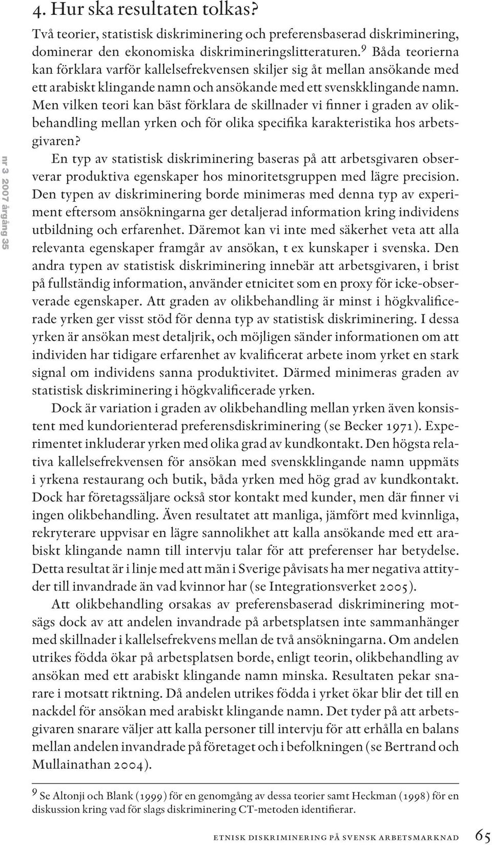 Men vilken teori kan bäst förklara de skillnader vi finner i graden av olikbehandling mellan yrken och för olika specifika karakteristika hos arbetsgivaren?