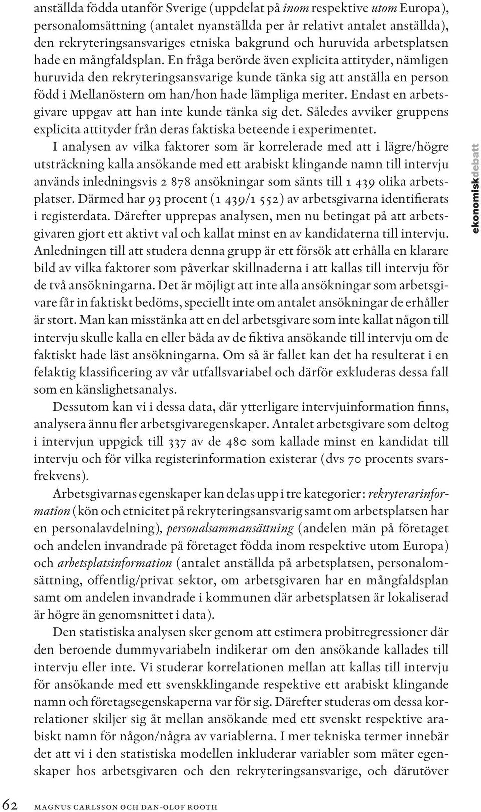 En fråga berörde även explicita attityder, nämligen huruvida den rekryteringsansvarige kunde tänka sig att anställa en person född i Mellanöstern om han/hon hade lämpliga meriter.