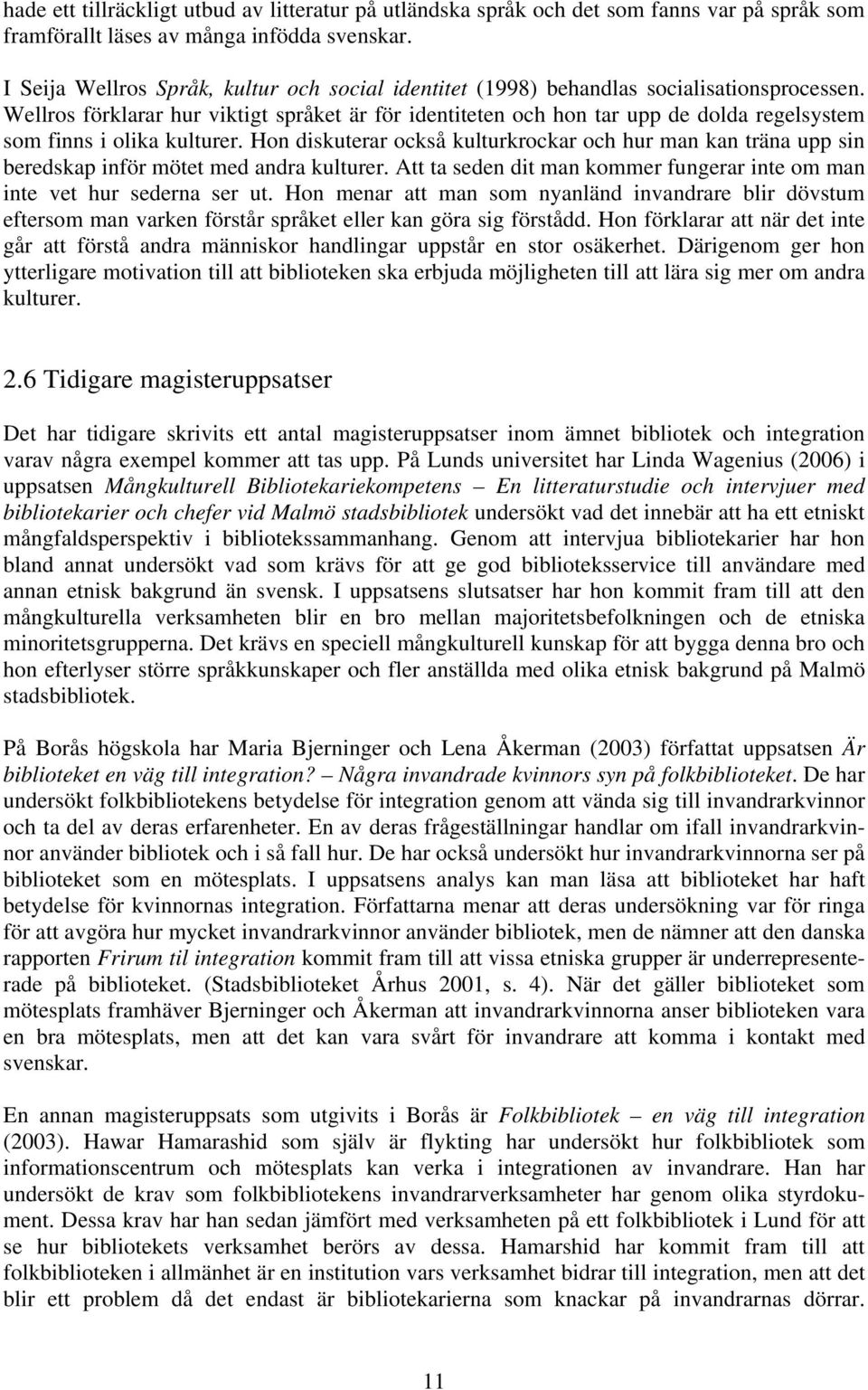 Wellros förklarar hur viktigt språket är för identiteten och hon tar upp de dolda regelsystem som finns i olika kulturer.