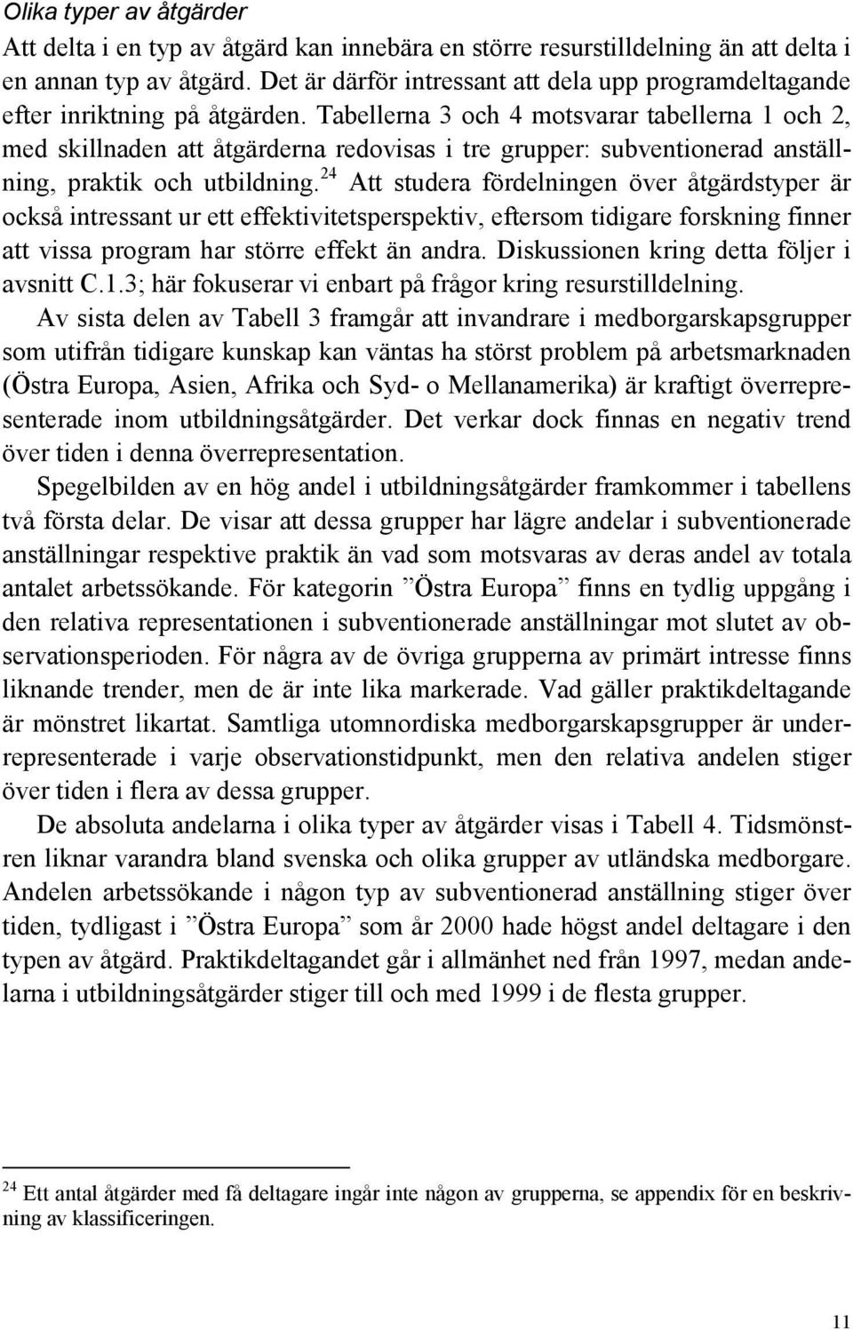 Tabellerna 3 och 4 motsvarar tabellerna 1 och 2, med skillnaden att åtgärderna redovisas i tre grupper: subventionerad anställning, praktik och utbildning.