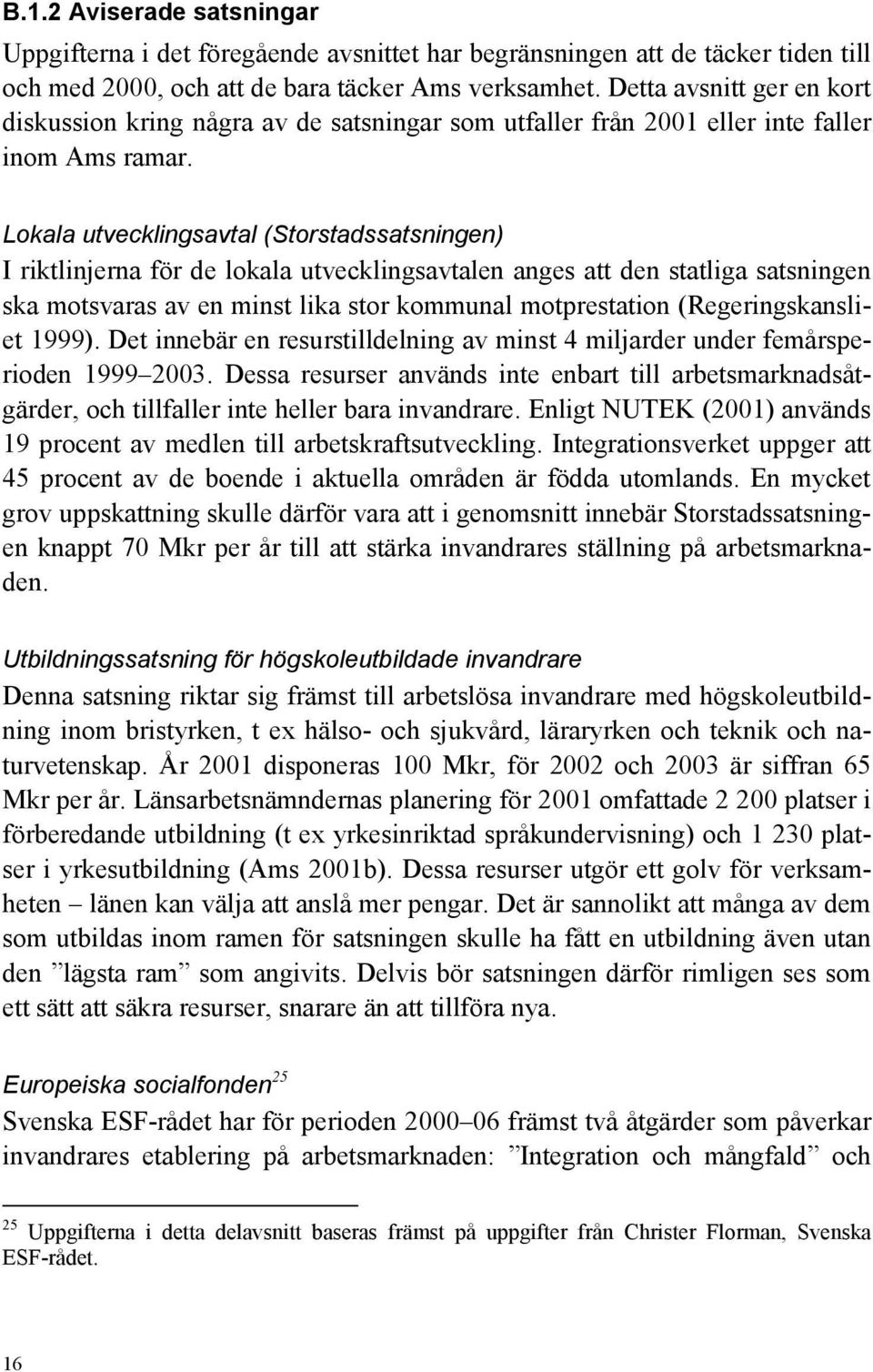 Lokala utvecklingsavtal (Storstadssatsningen) I riktlinjerna för de lokala utvecklingsavtalen anges att den statliga satsningen ska motsvaras av en minst lika stor kommunal motprestation