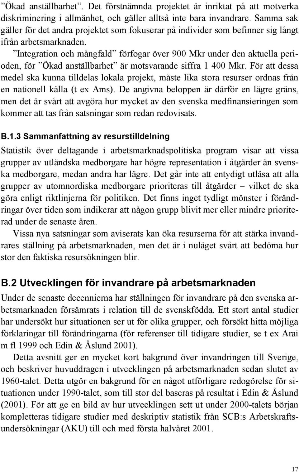 Integration och mångfald förfogar över 900 Mkr under den aktuella perioden, för Ökad anställbarhet är motsvarande siffra 1 400 Mkr.