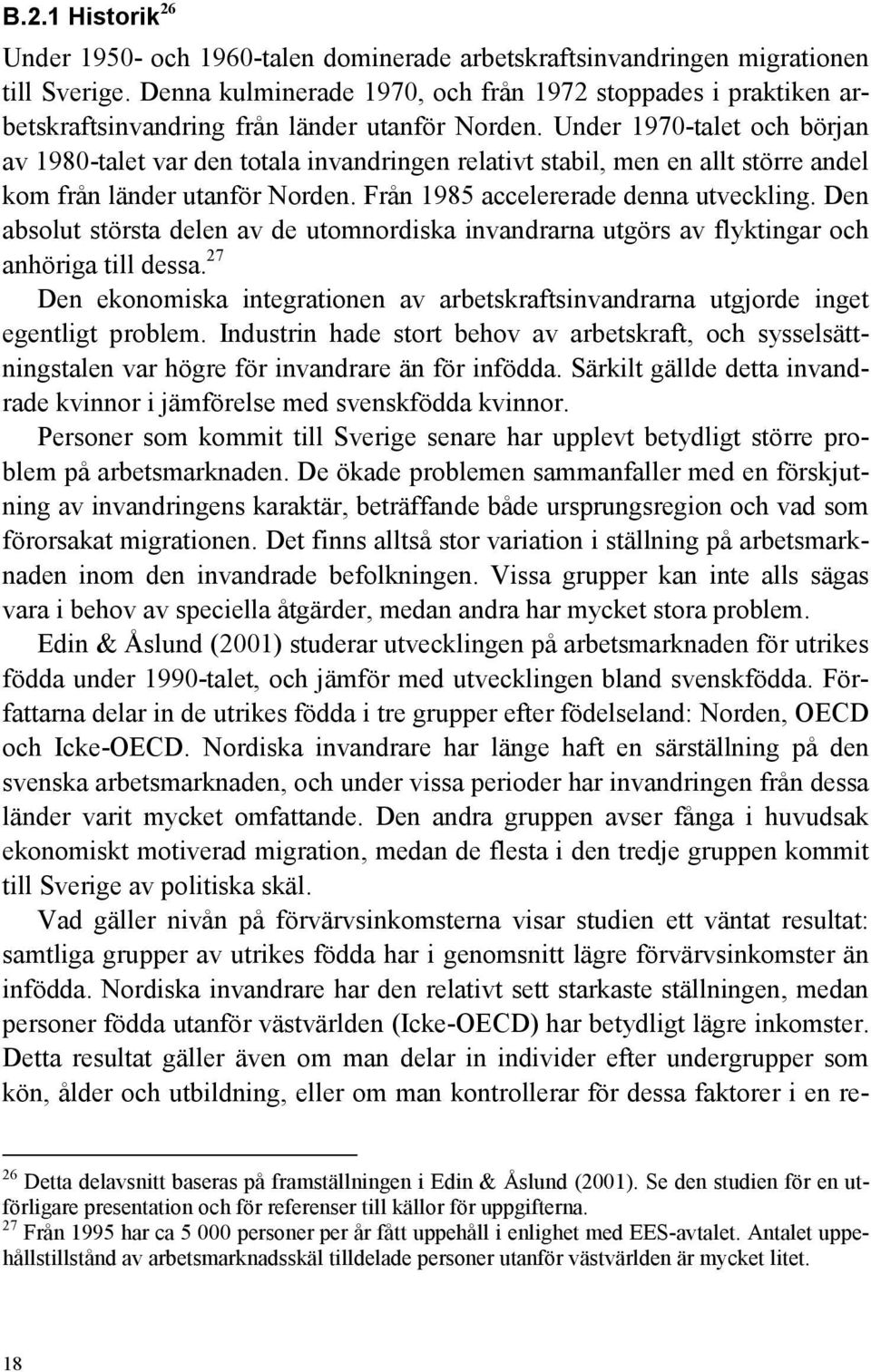 Under 1970-talet och början av 1980-talet var den totala invandringen relativt stabil, men en allt större andel kom från länder utanför Norden. Från 1985 accelererade denna utveckling.