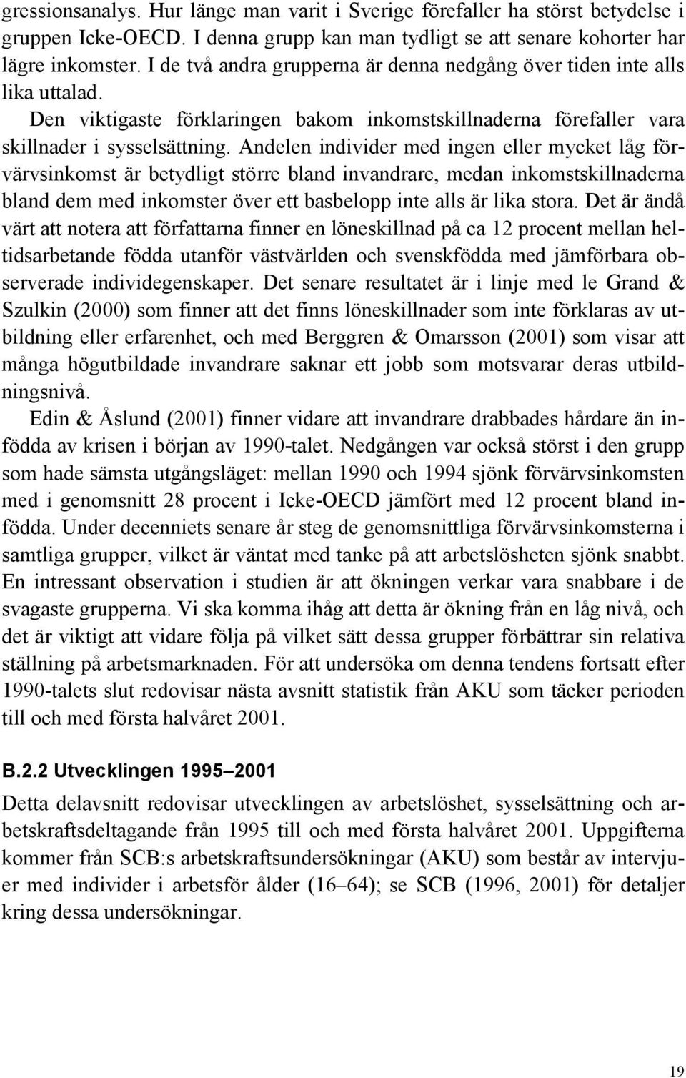 Andelen individer med ingen eller mycket låg förvärvsinkomst är betydligt större bland invandrare, medan inkomstskillnaderna bland dem med inkomster över ett basbelopp inte alls är lika stora.