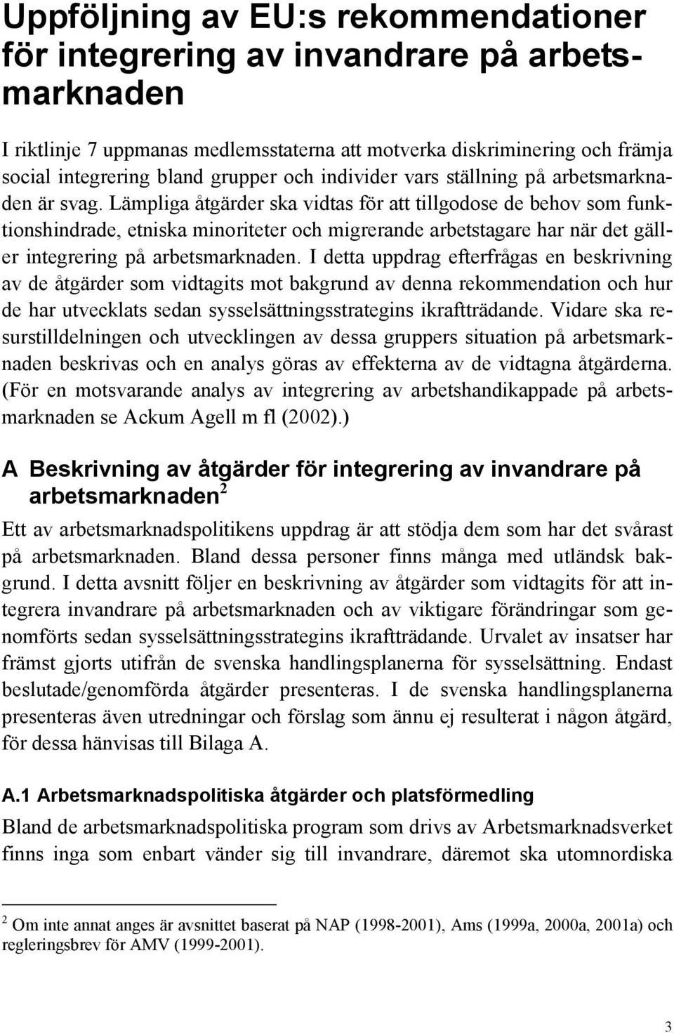 Lämpliga åtgärder ska vidtas för att tillgodose de behov som funktionshindrade, etniska minoriteter och migrerande arbetstagare har när det gäller integrering på arbetsmarknaden.