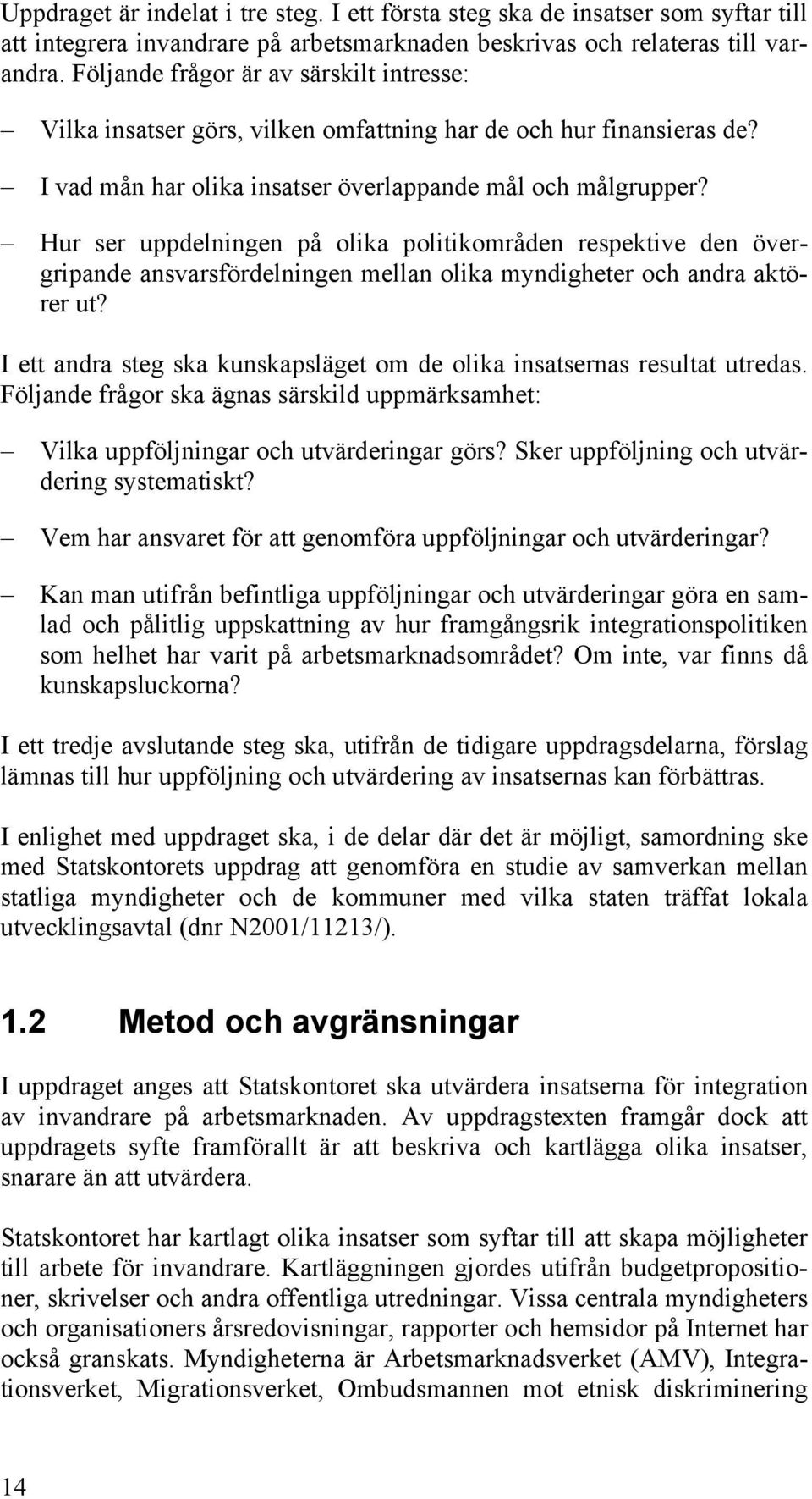 Hur ser uppdelningen på olika politikområden respektive den övergripande ansvarsfördelningen mellan olika myndigheter och andra aktörer ut?